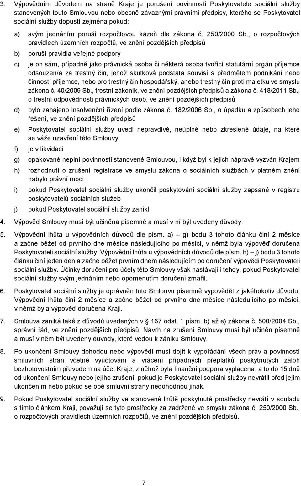 , o rozpočtových pravidlech územních rozpočtů, ve znění pozdějších předpisů b) poruší pravidla veřejné podpory c) je on sám, případně jako právnická osoba či některá osoba tvořící statutární orgán