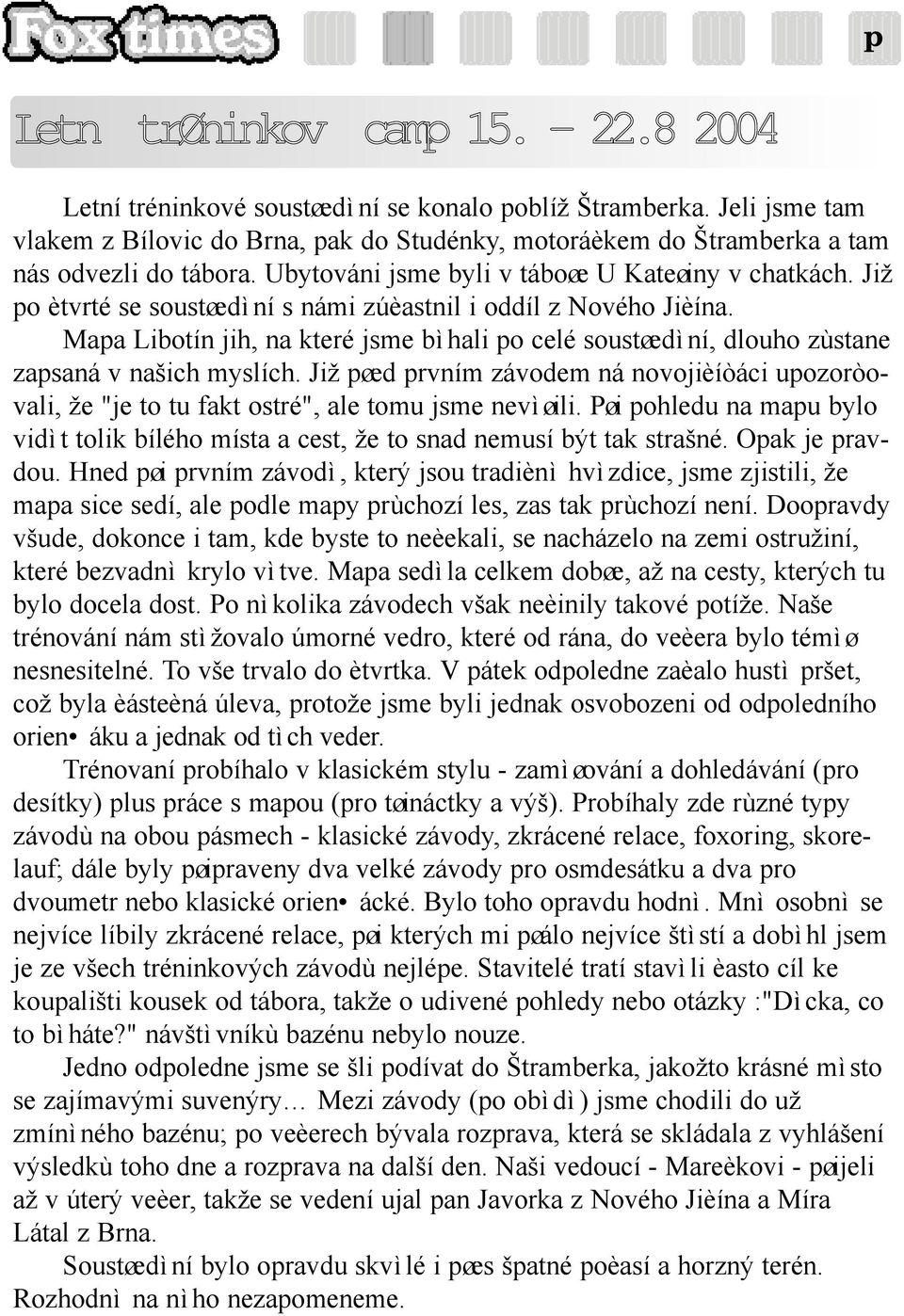 Již po ètvrté se soustøedìní s námi zúèastnil i oddíl z Nového Jièína. Mapa Libotín jih, na které jsme bìhali po celé soustøedìní, dlouho zùstane zapsaná v našich myslích.