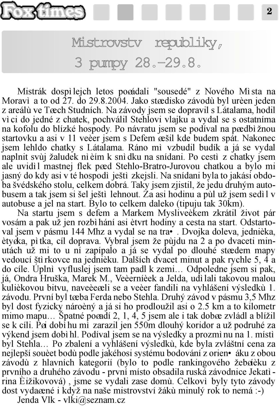 Na závody jsem se dopravil s Látalama, hodil vìci do jedné z chatek, pochválil Stehlovi vlajku a vydal se s ostatníma na kofolu do blízké hospody.