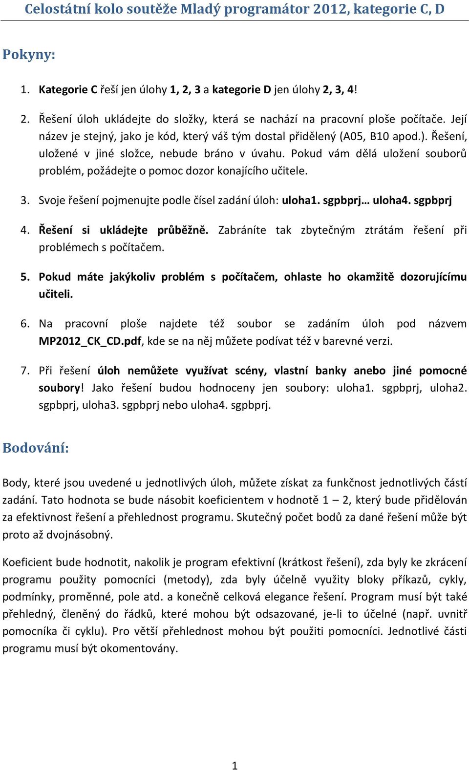 Pokud vám dělá uložení souborů problém, požádejte o pomoc dozor konajícího učitele. 3. Svoje řešení pojmenujte podle čísel zadání úloh: uloha1. sgpbprj uloha4. sgpbprj 4. Řešení si ukládejte průběžně.