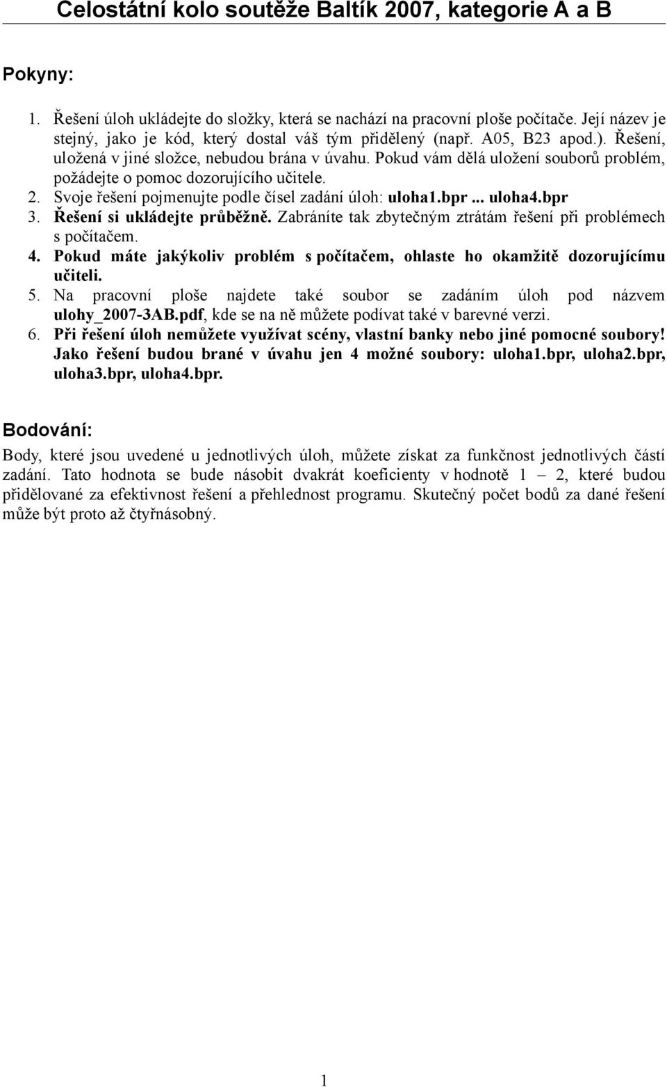 .. uloha4.bpr 3. Řešení si ukládejte průběžně. Zabráníte tak zbytečným ztrátám řešení při problémech s počítačem. 4. Pokud máte jakýkoliv problém s počítačem, ohlaste ho okamžitě dozorujícímu učiteli.