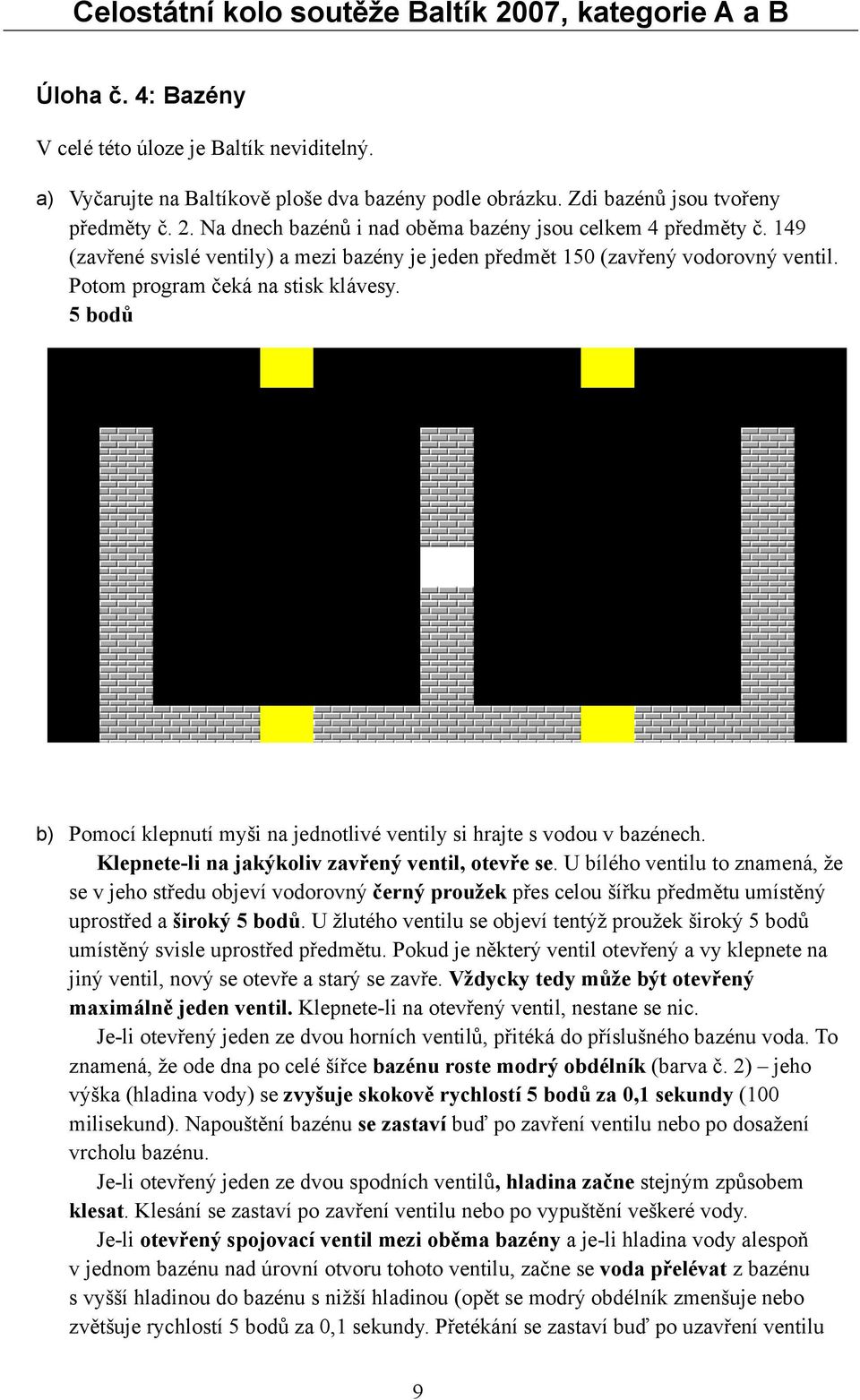 5 bodů b) Pomocí klepnutí myši na jednotlivé ventily si hrajte s vodou v bazénech. Klepnete-li na jakýkoliv zavřený ventil, otevře se.