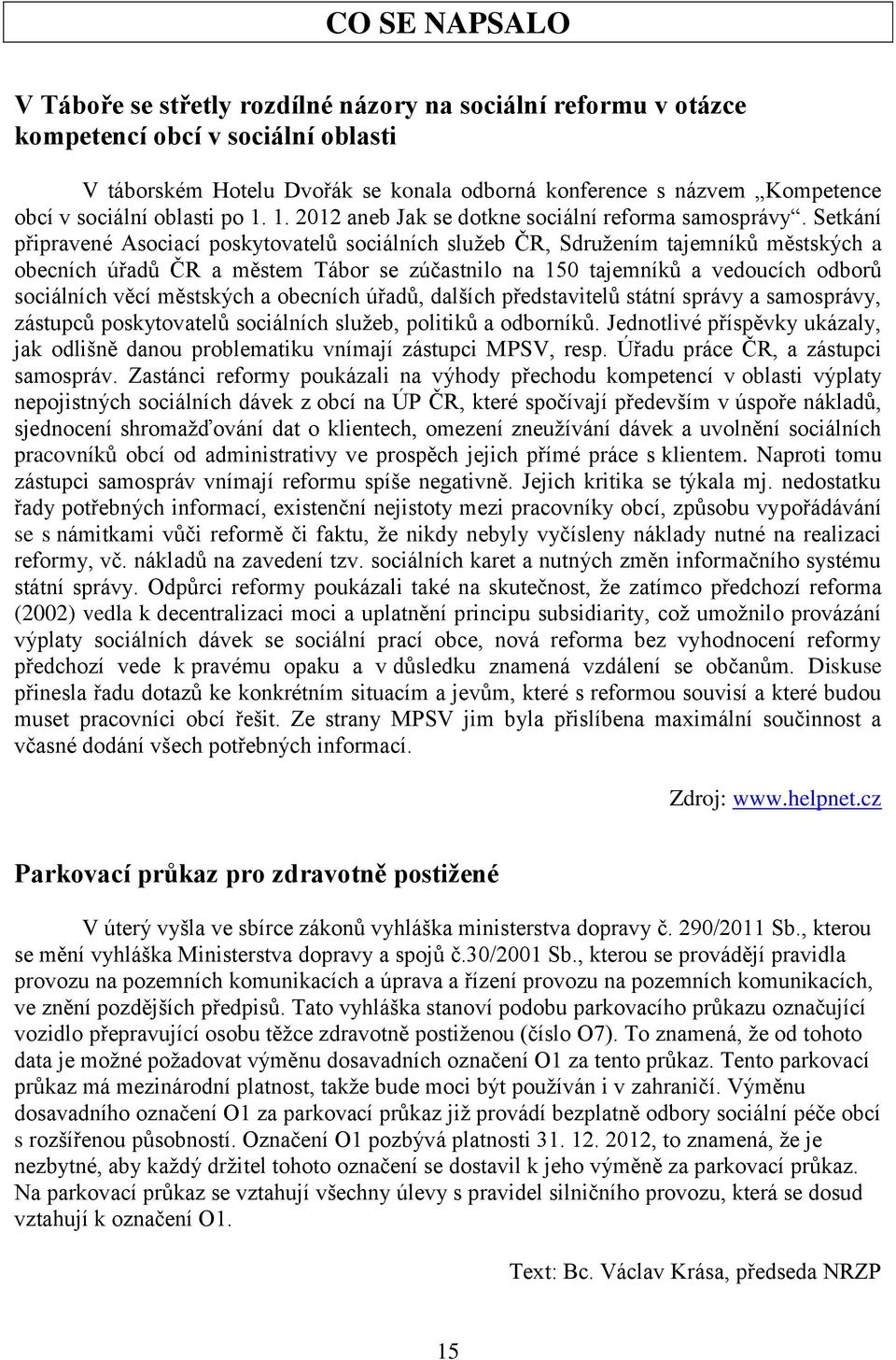 Setkání připravené Asociací poskytovatelů sociálních sluţeb ČR, Sdruţením tajemníků městských a obecních úřadů ČR a městem Tábor se zúčastnilo na 150 tajemníků a vedoucích odborů sociálních věcí