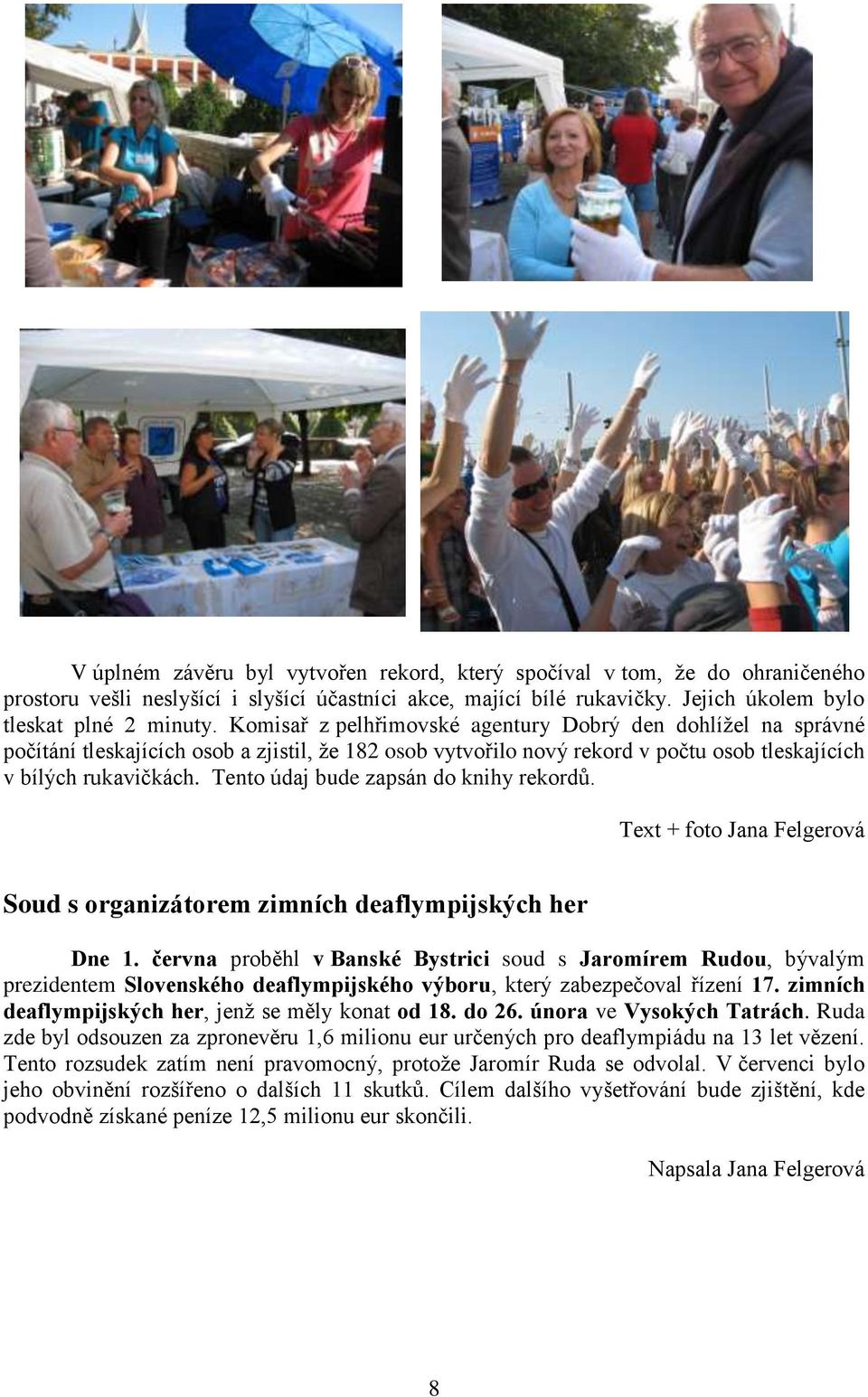 Tento údaj bude zapsán do knihy rekordů. Text + foto Jana Felgerová Soud s organizátorem zimních deaflympijských her Dne 1.