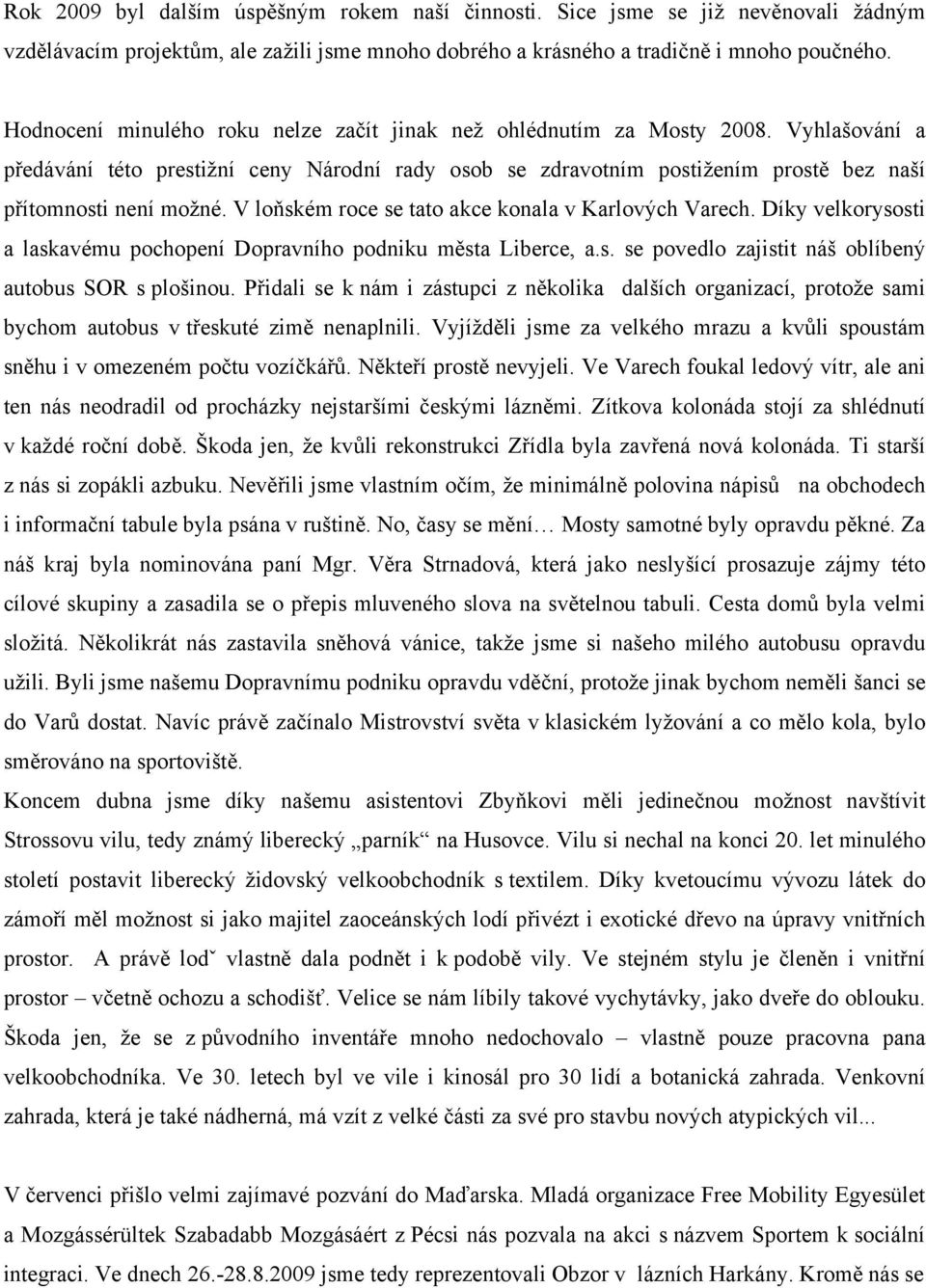 V loňském roce se tato akce konala v Karlových Varech. Díky velkorysosti a laskavému pochopení Dopravního podniku města Liberce, a.s. se povedlo zajistit náš oblíbený autobus SOR s plošinou.