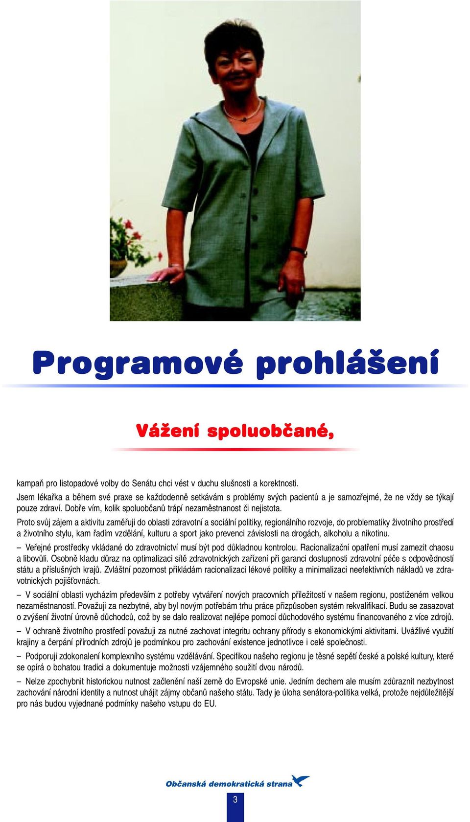 Proto svůj zájem a aktivitu zaměřuji do oblasti zdravotní a sociální politiky, regionálního rozvoje, do problematiky životního prostředí a životního stylu, kam řadím vzdělání, kulturu a sport jako