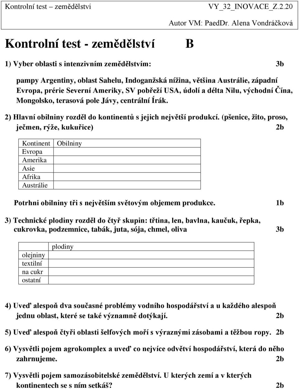 délta Nilu, východní Čína, Mongolsko, terasová pole Jávy, centrální Írák. 2) Hlavní obilniny rozděl do kontinentů s jejich největší produkcí.