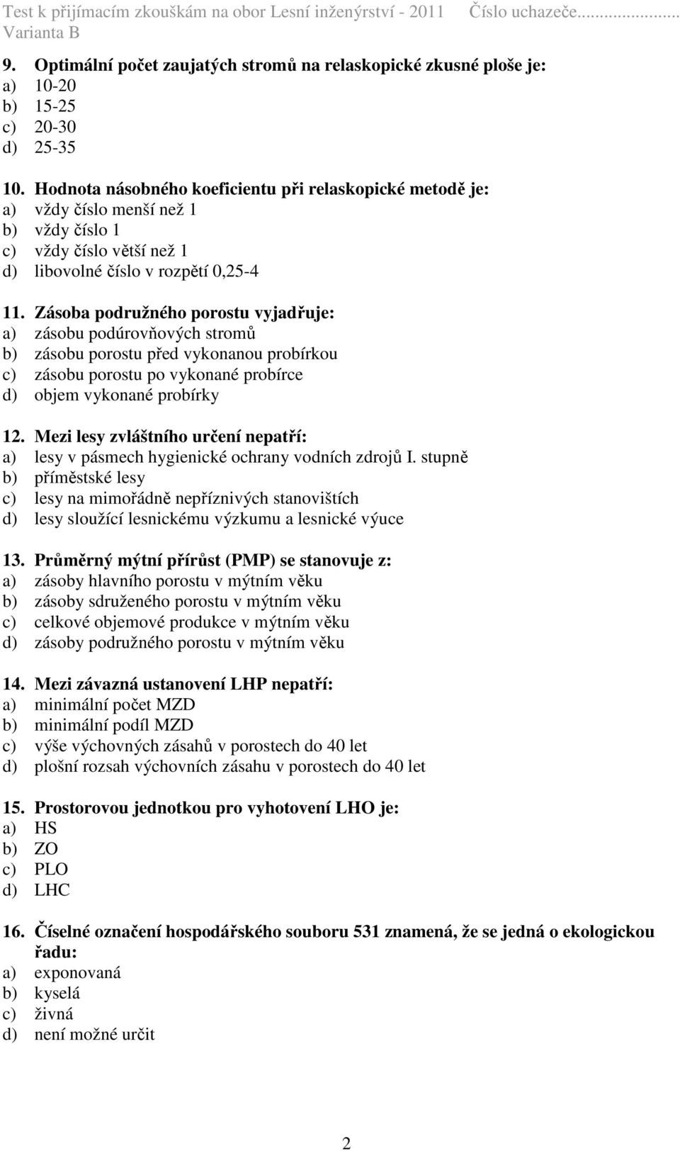 Zásoba podružného porostu vyjadřuje: a) zásobu podúrovňových stromů b) zásobu porostu před vykonanou probírkou c) zásobu porostu po vykonané probírce d) objem vykonané probírky 12.