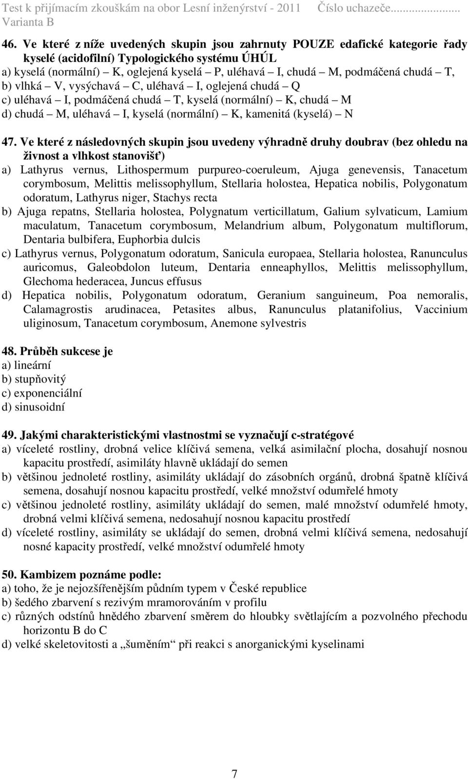 47. Ve které z následovných skupin jsou uvedeny výhradně druhy doubrav (bez ohledu na živnost a vlhkost stanovišť) a) Lathyrus vernus, Lithospermum purpureo-coeruleum, Ajuga genevensis, Tanacetum