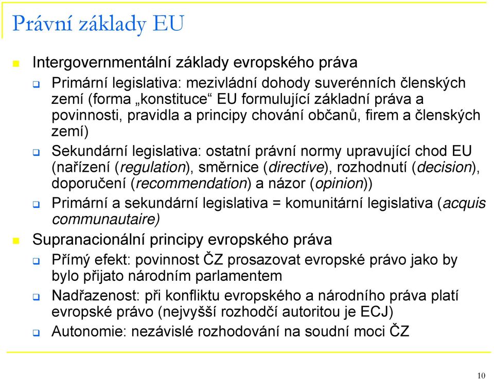 doporučení (recommendation) a názor (opinion)) Primární a sekundární legislativa = komunitární legislativa (acquis communautaire) Supranacionální principy evropského práva Přímý efekt: povinnost ČZ