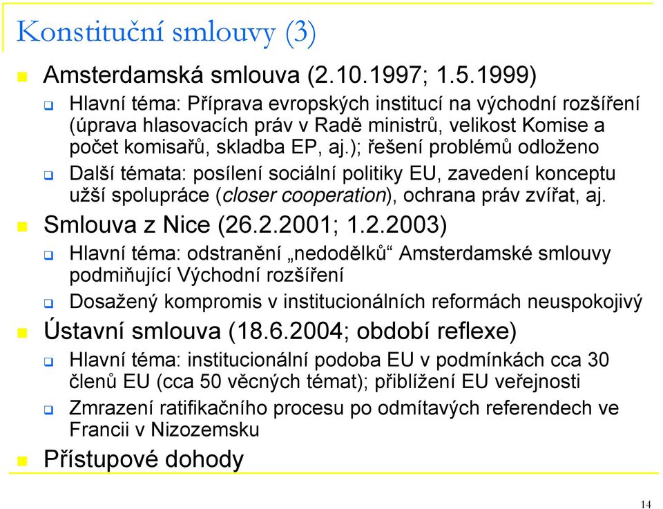 ); řešení problémů odloženo Další témata: posílení sociální politiky EU, zavedení konceptu užší spolupráce (closer cooperation), ochrana práv zvířat, aj. Smlouva z Nice (26