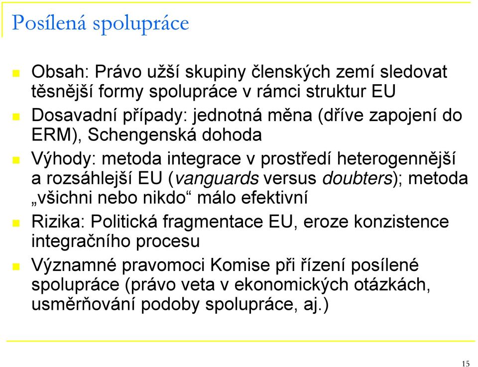 (vanguards versus doubters); metoda všichni nebo nikdo málo efektivní Rizika: Politická fragmentace EU, eroze konzistence integračního