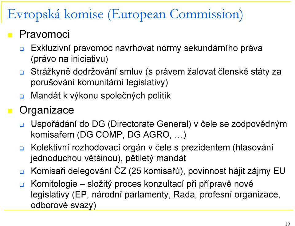 zodpovědným komisařem (DG COMP, DG AGRO, ) Kolektivní rozhodovací orgán v čele s prezidentem (hlasování jednoduchou většinou), pětiletý mandát Komisaři delegování ČZ