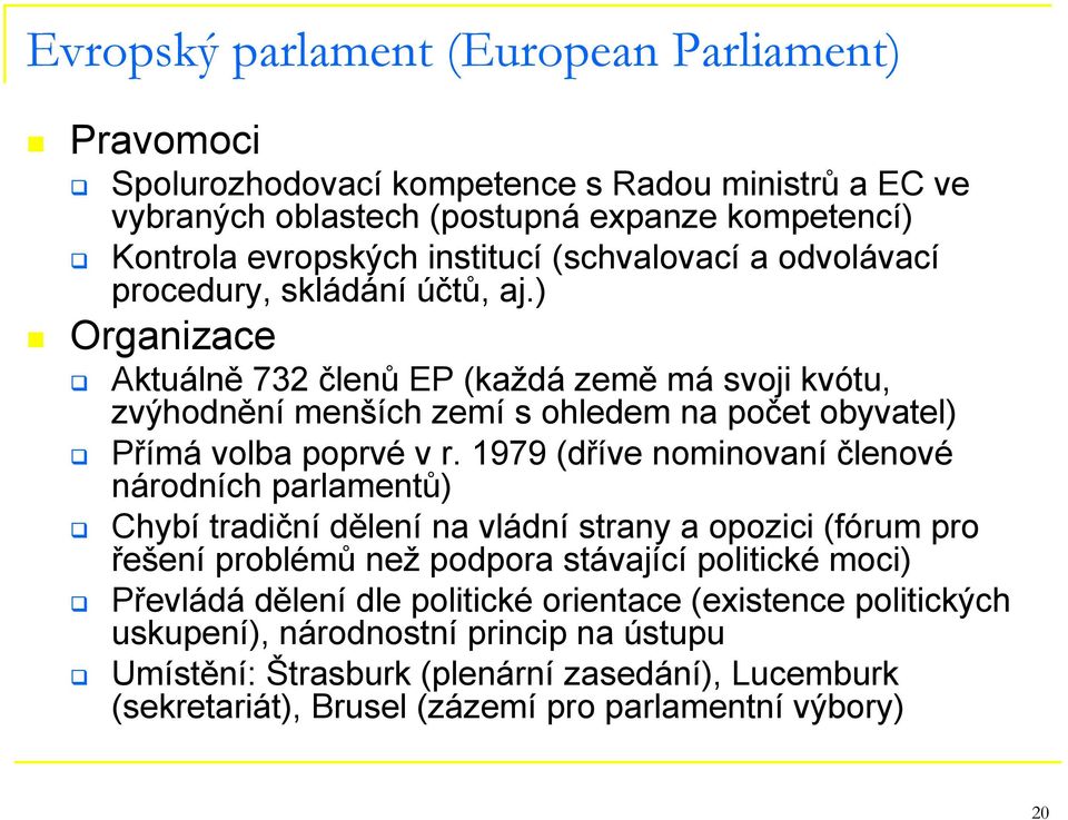 ) Organizace Aktuálně 732 členů EP (každá země má svoji kvótu, zvýhodnění menších zemí s ohledem na počet obyvatel) Přímá volba poprvé v r.