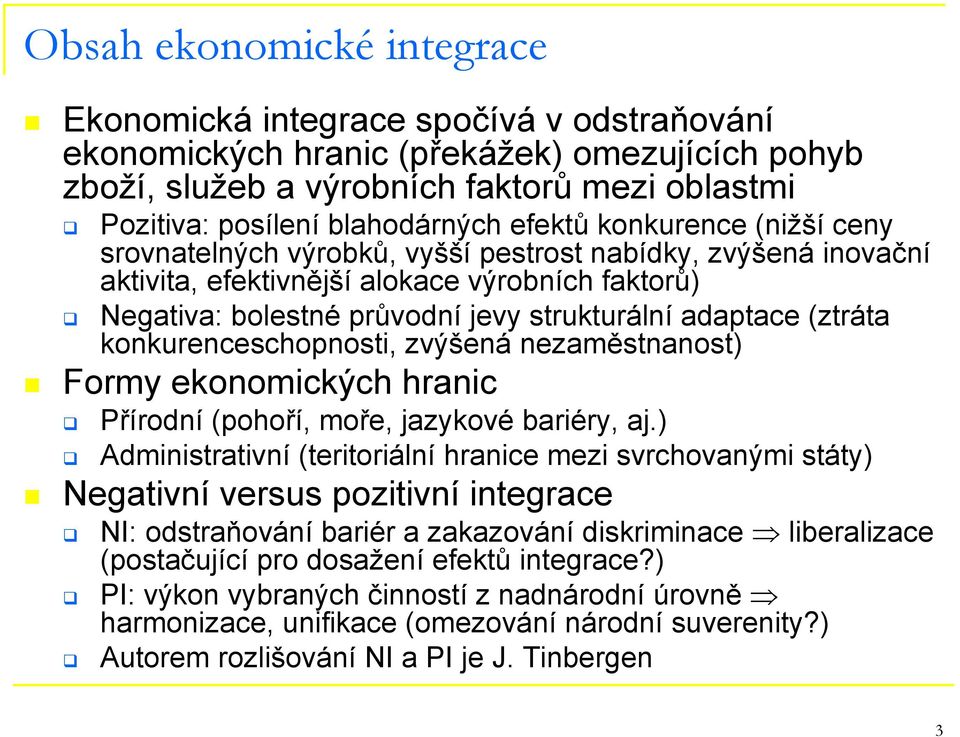 (ztráta konkurenceschopnosti, zvýšená nezaměstnanost) Formy ekonomických hranic Přírodní (pohoří, moře, jazykové bariéry, aj.