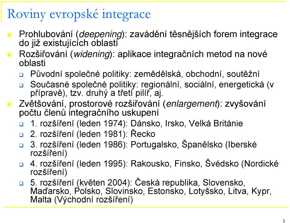 Zvětšování, prostorové rozšiřování (enlargement): zvyšování počtu členů integračního uskupení 1. rozšíření (leden 1974): Dánsko, Irsko, Velká Británie 2. rozšíření (leden 1981): Řecko 3.