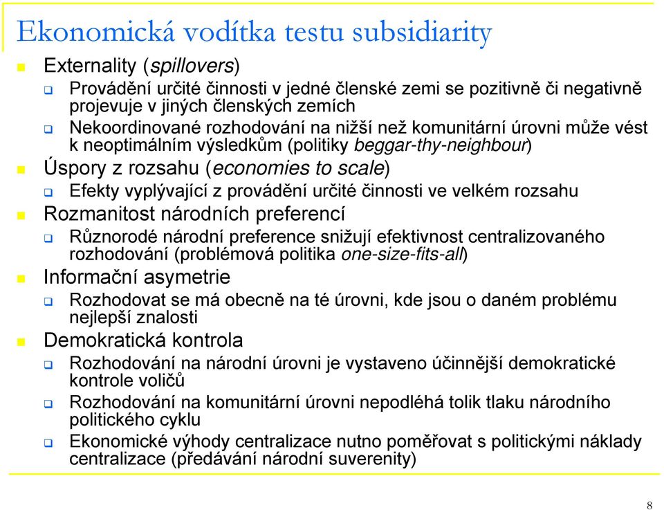 rozsahu Rozmanitost národních preferencí Různorodé národní preference snižují efektivnost centralizovaného rozhodování (problémová politika one-size-fits-all) Informační asymetrie Rozhodovat se má