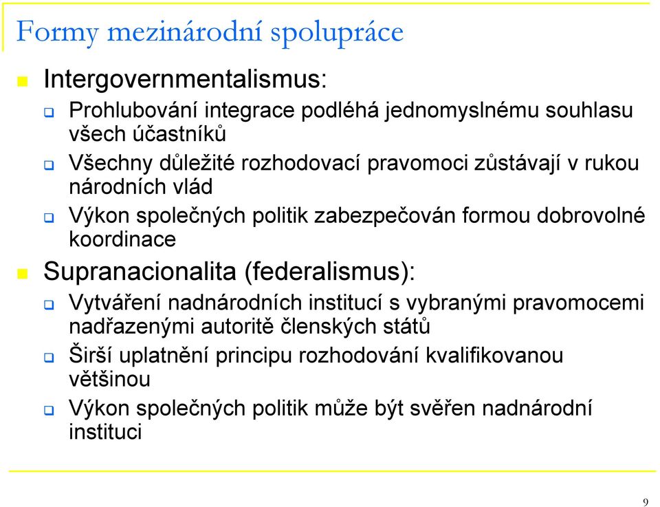 koordinace Supranacionalita (federalismus): Vytváření nadnárodních institucí s vybranými pravomocemi nadřazenými autoritě