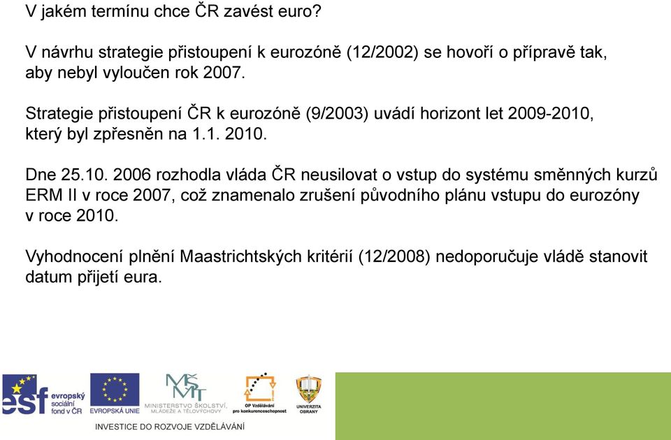 Strategie přistoupení ČR k eurozóně (9/2003) uvádí horizont let 2009-2010,