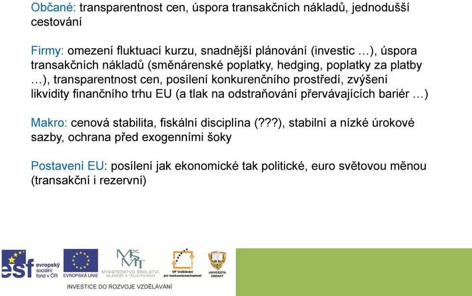 zvýšení likvidity finančního trhu EU (a tlak na odstraňování přervávajících bariér ) Makro: cenová stabilita, fiskální disciplína (?