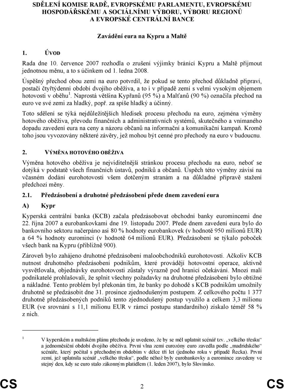 Úspěšný přechod obou zemí na euro potvrdil, že pokud se tento přechod důkladně připraví, postačí čtyřtýdenní období dvojího oběživa, a to i v případě zemí s velmi vysokým objemem hotovosti v oběhu 1.