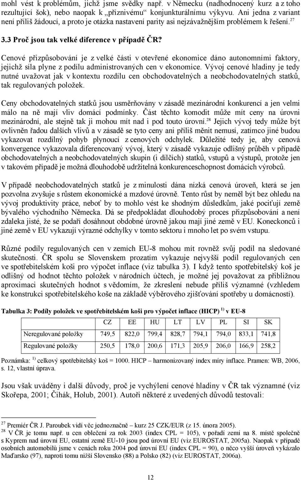 Cenové přizpůsobování je z velké části v otevřené ekonomice dáno autonomními faktory, jejichž síla plyne z podílu administrovaných cen v ekonomice.