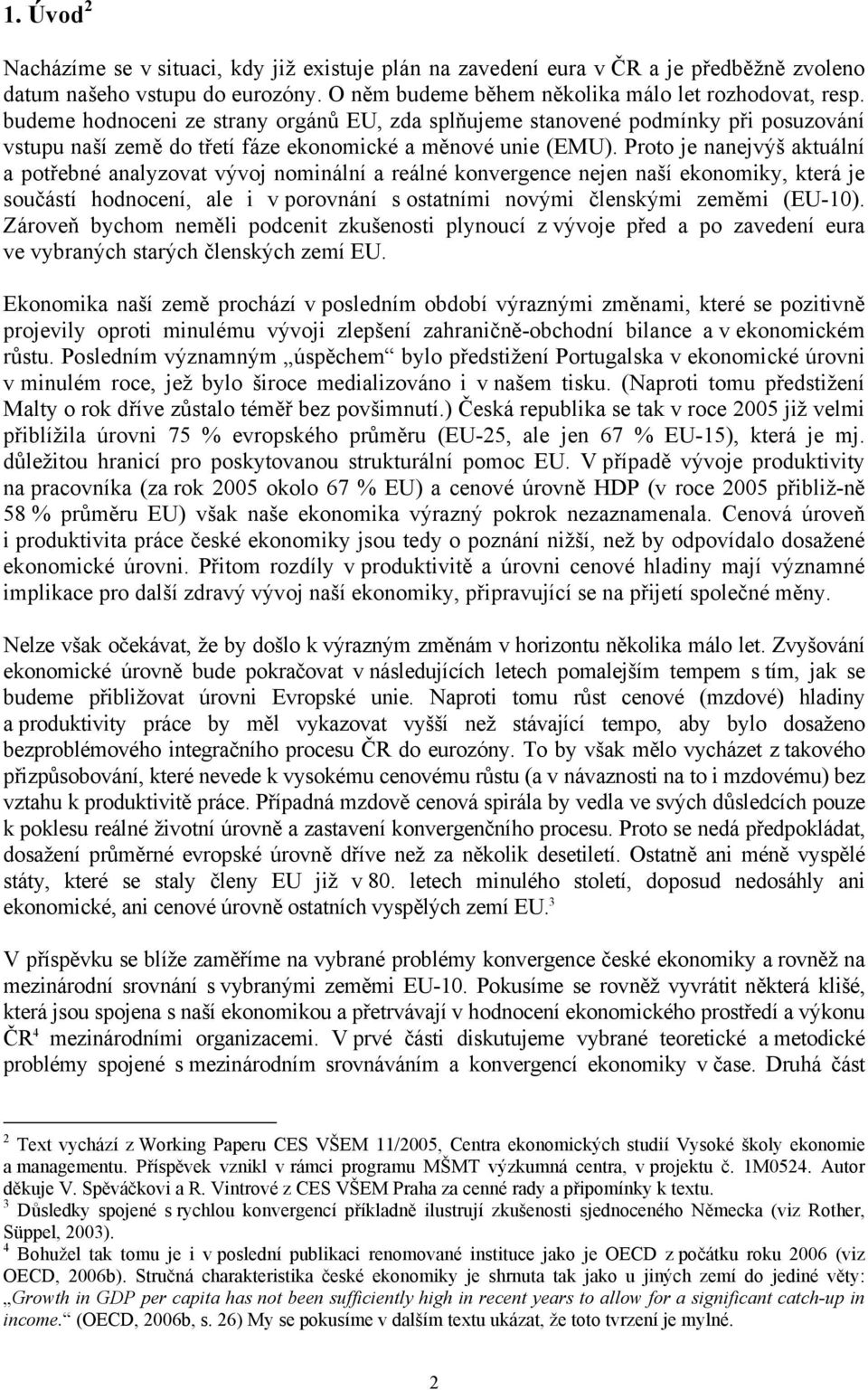 Proto je nanejvýš aktuální a potřebné analyzovat vývoj nominální a reálné konvergence nejen naší ekonomiky, která je součástí hodnocení, ale i v porovnání s ostatními novými členskými zeměmi (EU-10).