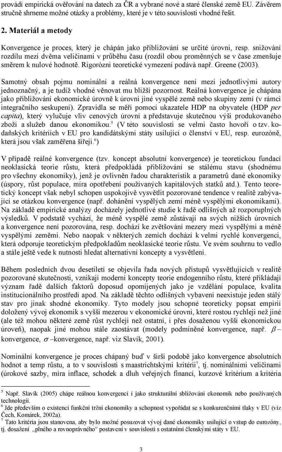 snižování rozdílu mezi dvěma veličinami v průběhu času (rozdíl obou proměnných se v čase zmenšuje směrem k nulové hodnotě. Rigorózní teoretické vymezení podává např. Greene (2003).