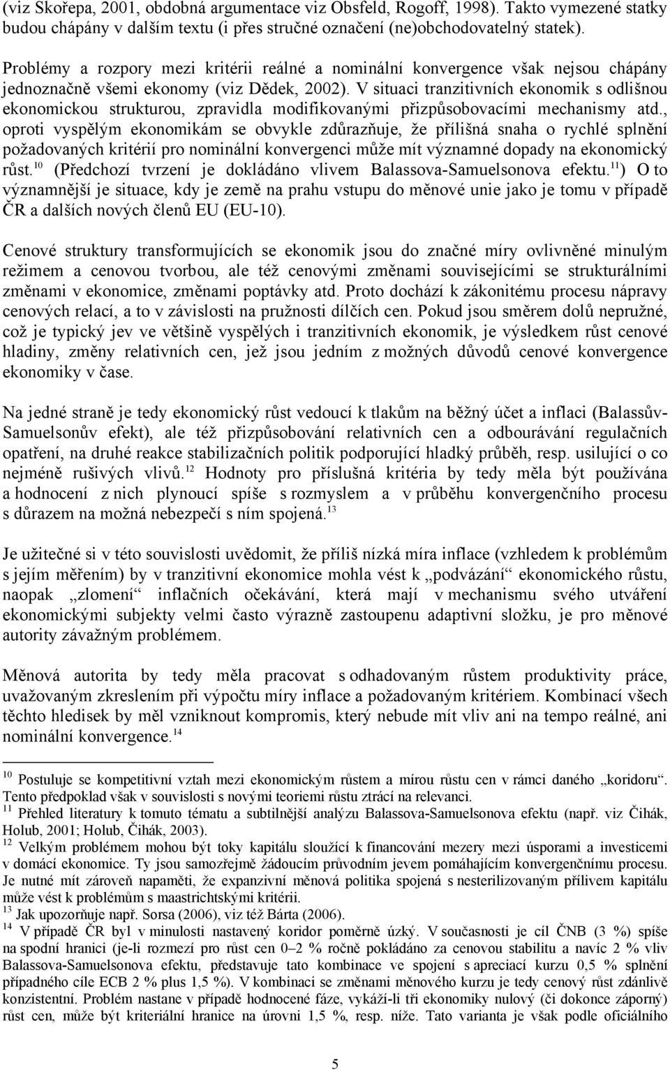 V situaci tranzitivních ekonomik s odlišnou ekonomickou strukturou, zpravidla modifikovanými přizpůsobovacími mechanismy atd.