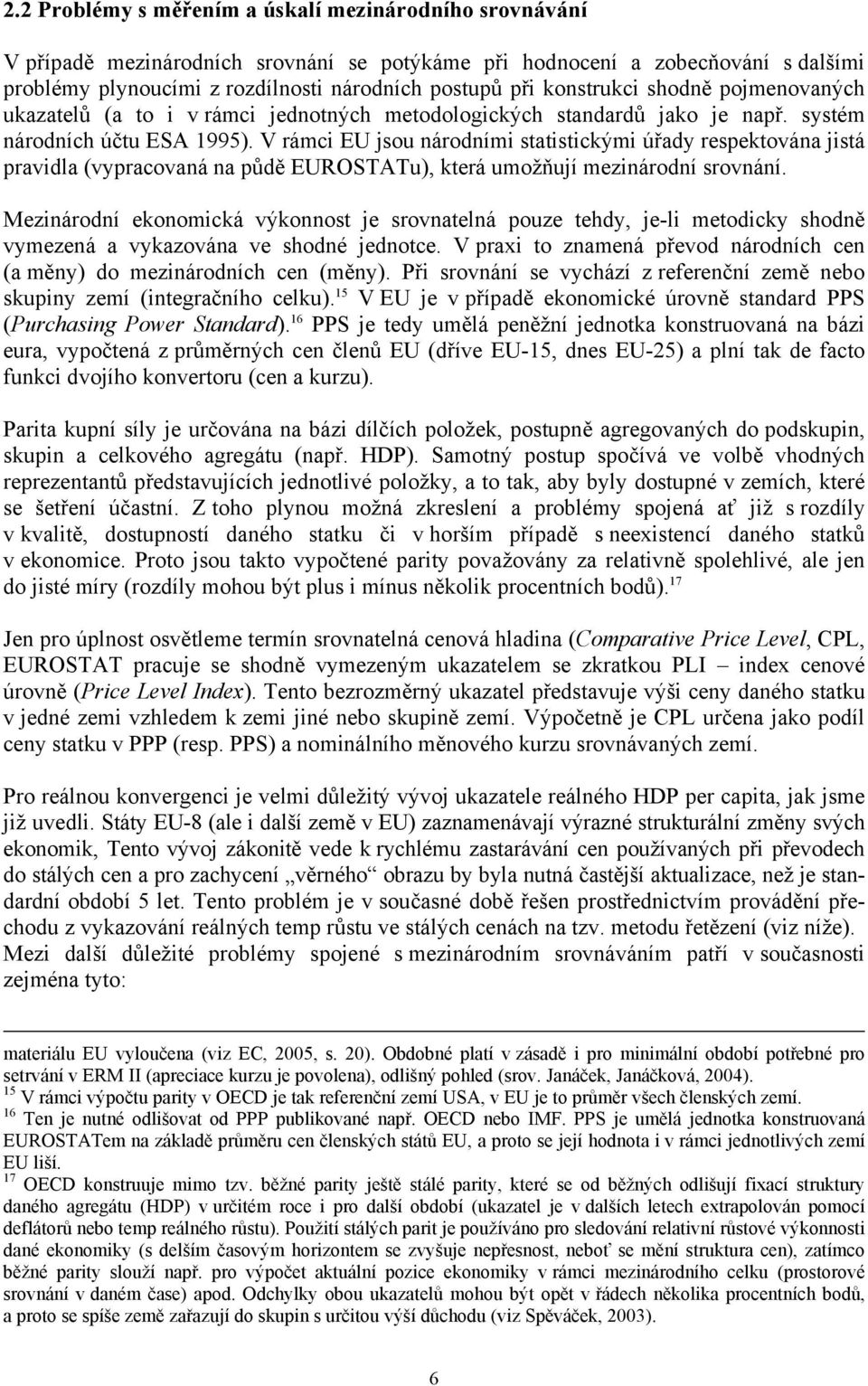 V rámci EU jsou národními statistickými úřady respektována jistá pravidla (vypracovaná na půdě EUROSTATu), která umožňují mezinárodní srovnání.