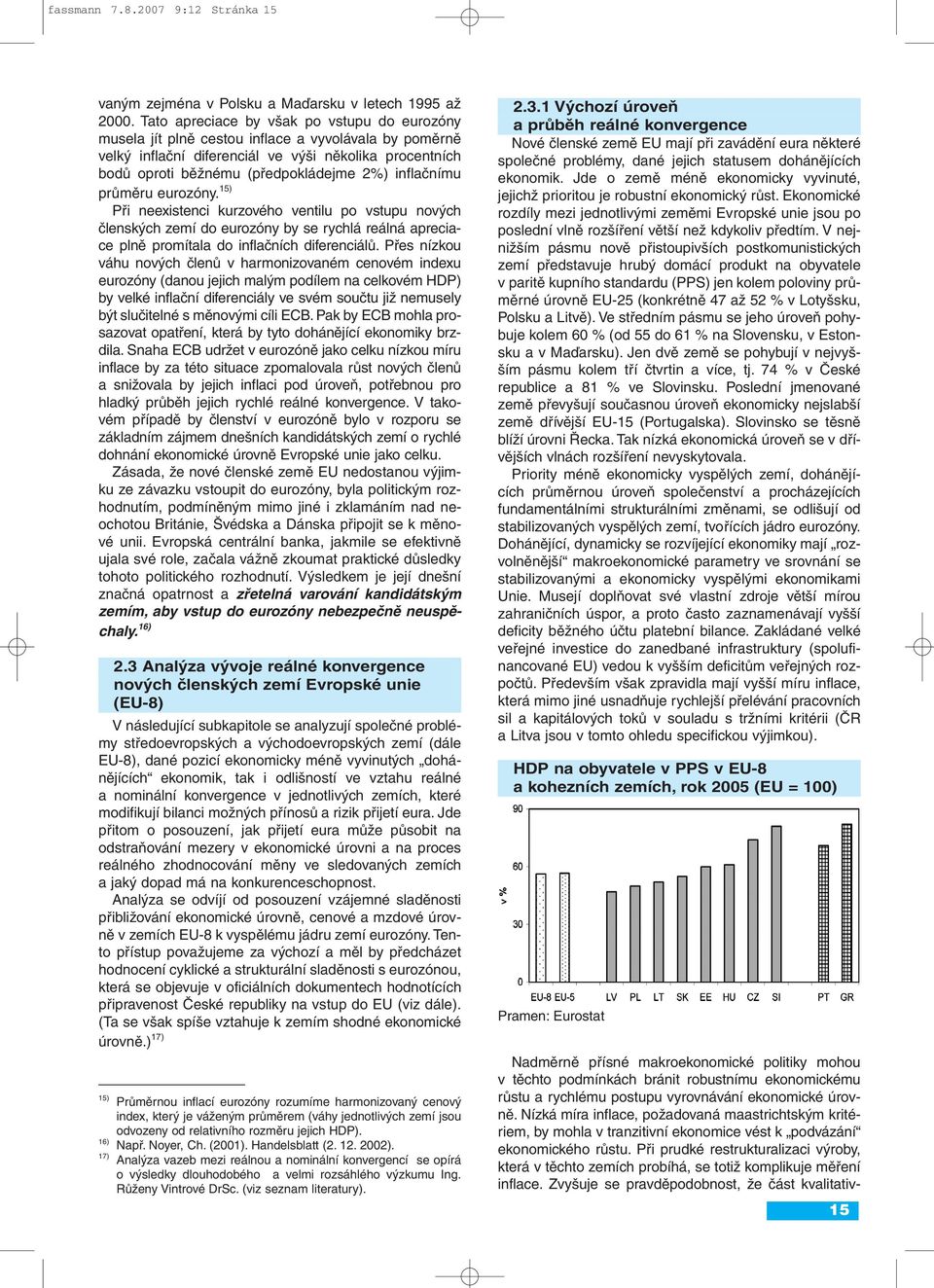 inflačnímu průměru eurozóny. 15) Při neexistenci kurzového ventilu po vstupu nových členských zemí do eurozóny by se rychlá reálná apreciace plně promítala do inflačních diferenciálů.