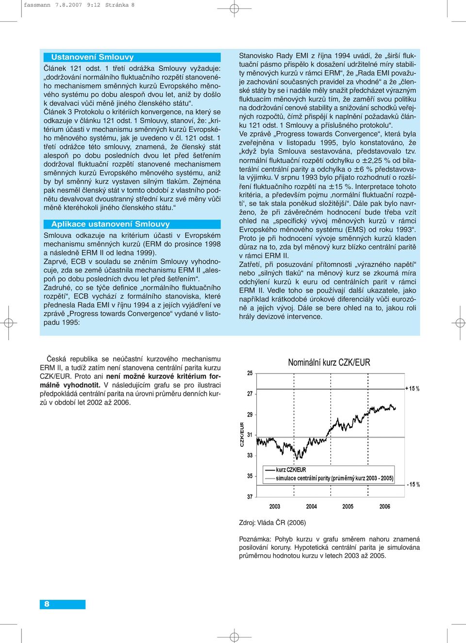 vůči měně jiného členského státu. Článek 3 Protokolu o kritériích konvergence, na který se odkazuje v článku 121 odst.