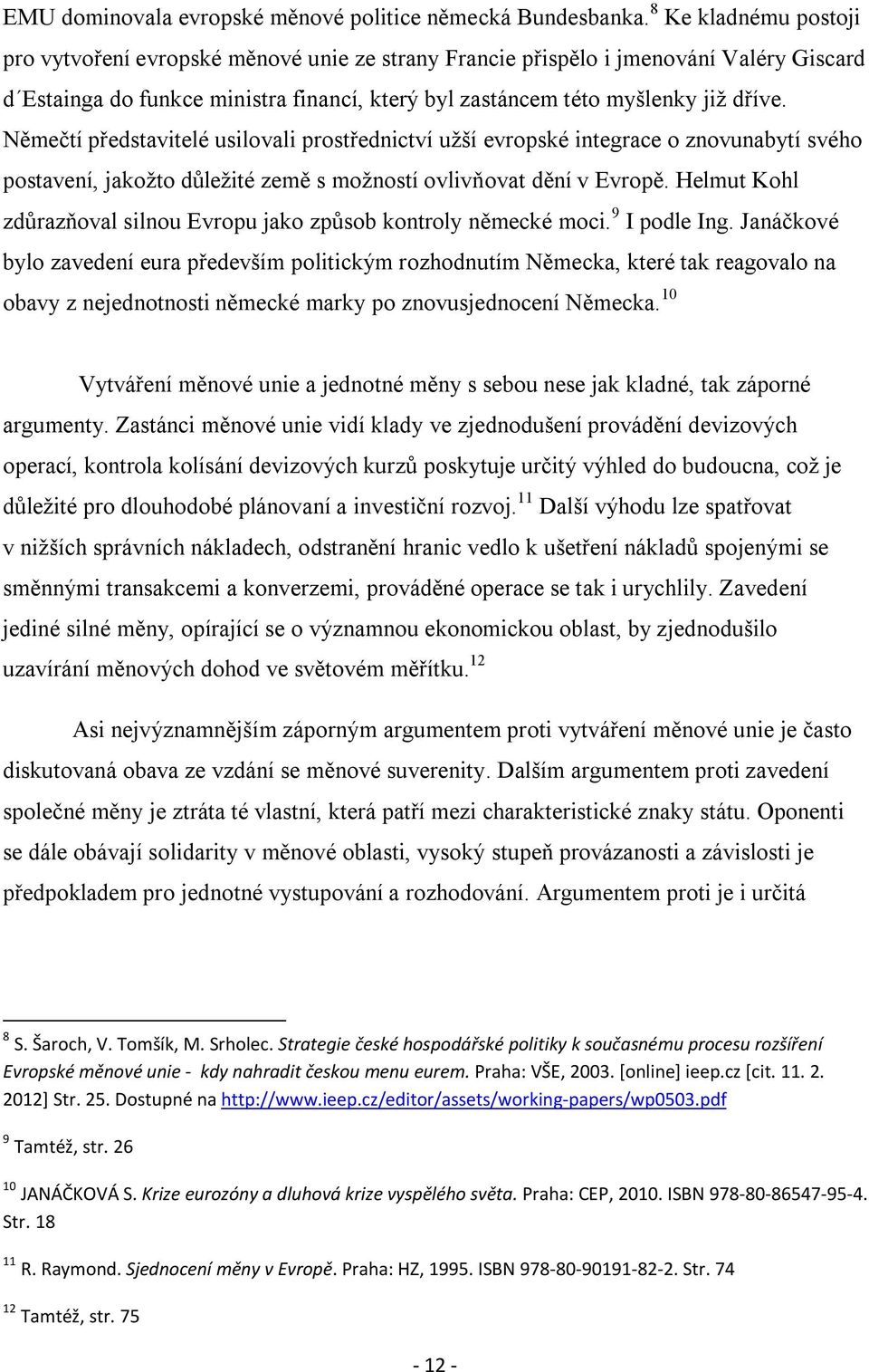 Němečtí představitelé usilovali prostřednictví užší evropské integrace o znovunabytí svého postavení, jakožto důležité země s možností ovlivňovat dění v Evropě.