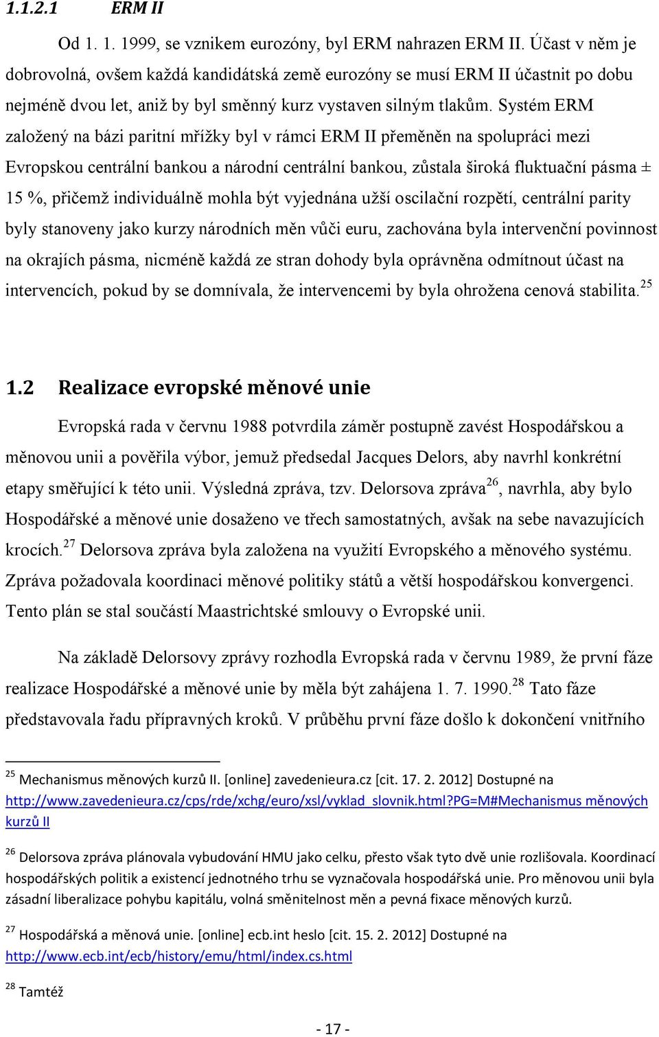 Systém ERM založený na bázi paritní mřížky byl v rámci ERM II přeměněn na spolupráci mezi Evropskou centrální bankou a národní centrální bankou, zůstala široká fluktuační pásma ± 15 %, přičemž