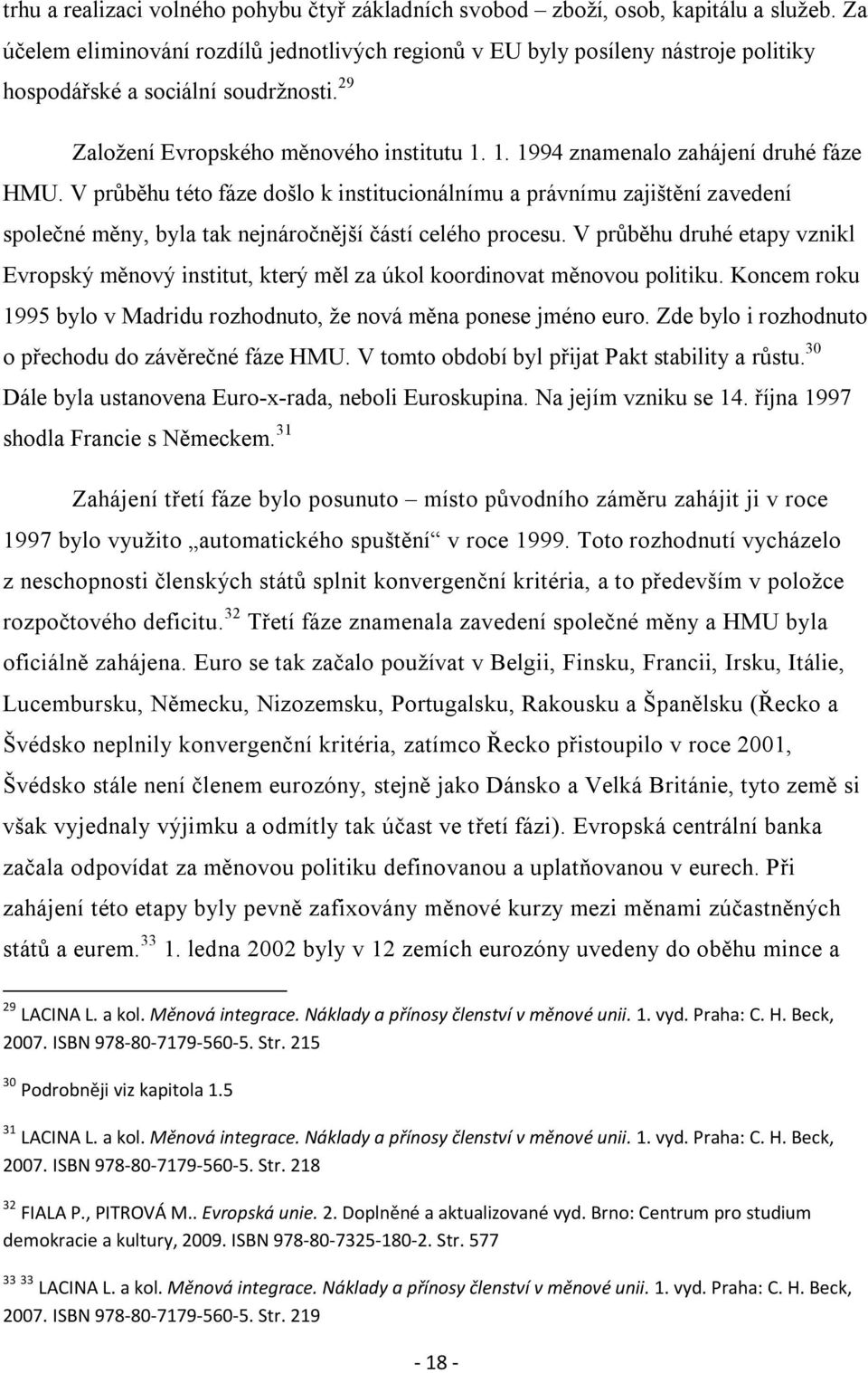 1. 1994 znamenalo zahájení druhé fáze HMU. V průběhu této fáze došlo k institucionálnímu a právnímu zajištění zavedení společné měny, byla tak nejnáročnější částí celého procesu.