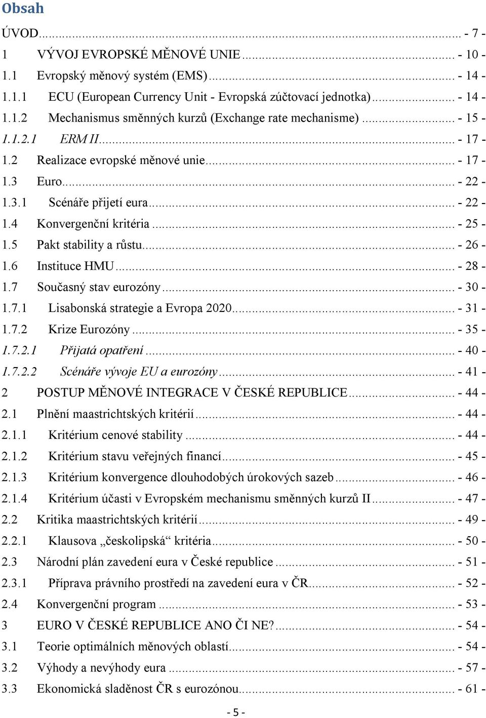 6 Instituce HMU... - 28-1.7 Současný stav eurozóny... - 30-1.7.1 Lisabonská strategie a Evropa 2020... - 31-1.7.2 Krize Eurozóny... - 35-1.7.2.1 Přijatá opatření... - 40-1.7.2.2 Scénáře vývoje EU a eurozóny.