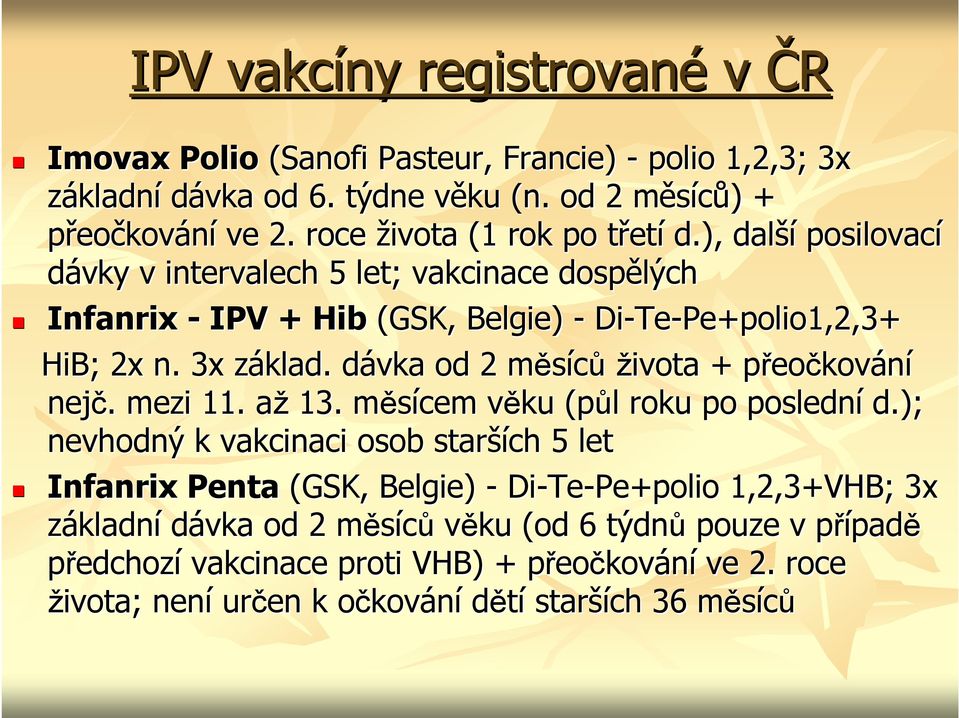 z dávka d od 2 měsícům života + přeop eočkování nejč.. mezi 11. aža 13. měsícem m věku v (půl l roku po poslední d.