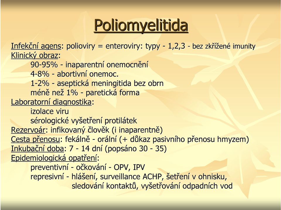 infikovaný člověk k (i inaparentně) Cesta přenosup enosu: : fekáln lně - oráln lní (+ důkaz d pasivního přenosu p hmyzem) Inkubační doba: : 7-14 dní (popsáno 30-35)