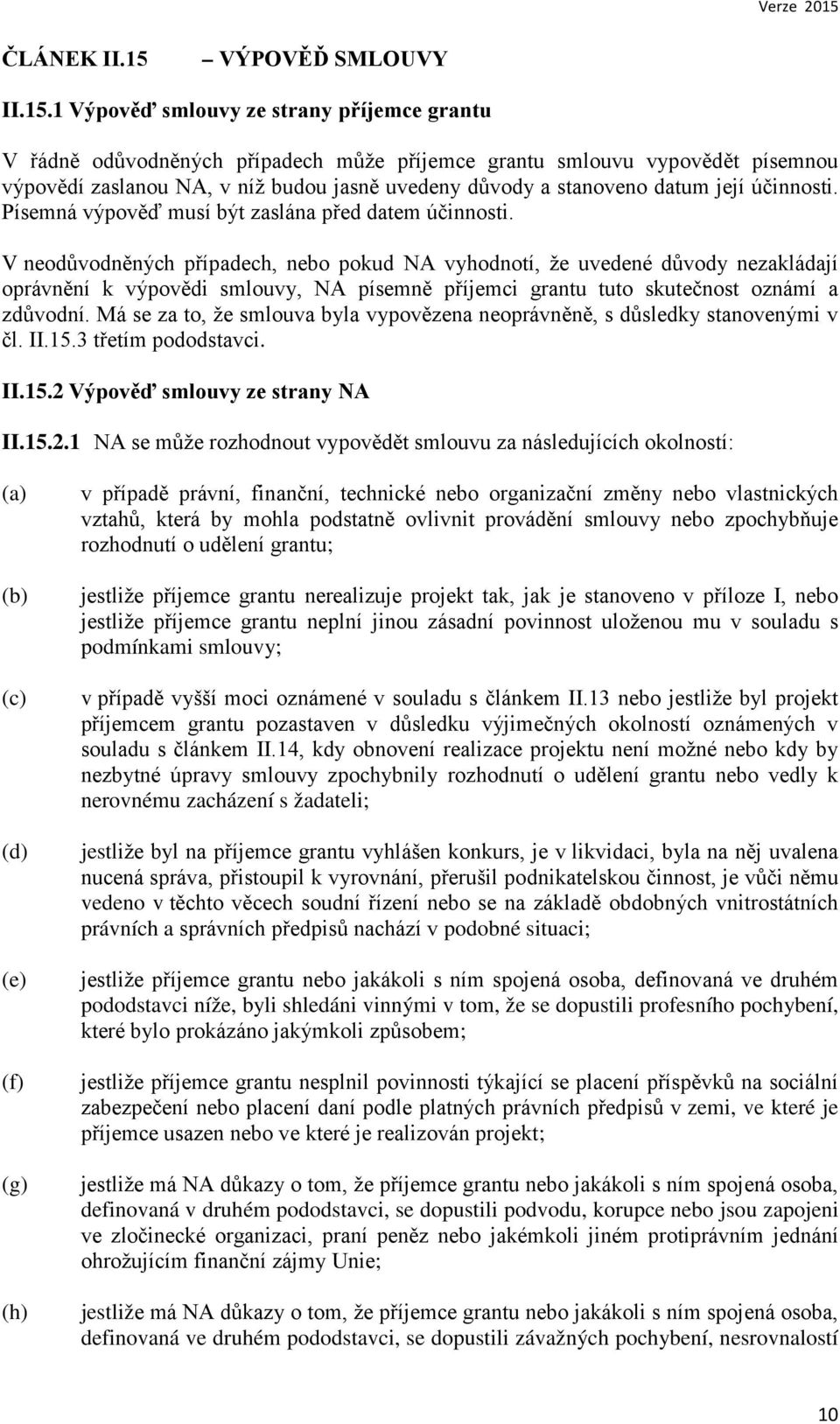 1 Výpověď smlouvy ze strany příjemce grantu V řádně odůvodněných případech může příjemce grantu smlouvu vypovědět písemnou výpovědí zaslanou NA, v níž budou jasně uvedeny důvody a stanoveno datum