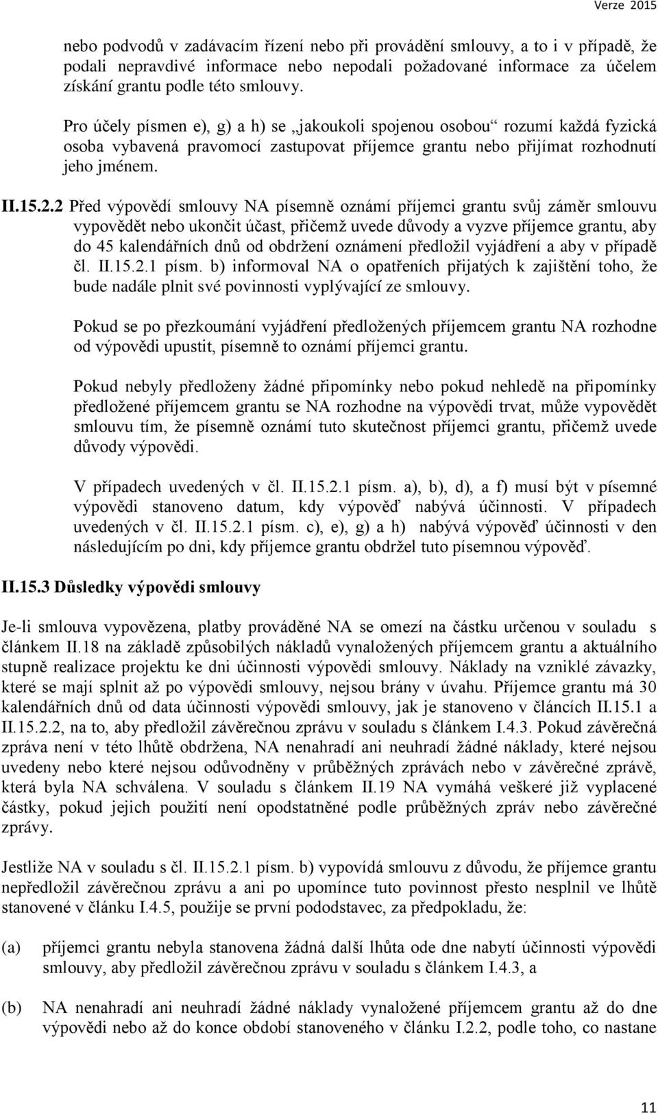 2 Před výpovědí smlouvy NA písemně oznámí příjemci grantu svůj záměr smlouvu vypovědět nebo ukončit účast, přičemž uvede důvody a vyzve příjemce grantu, aby do 45 kalendářních dnů od obdržení