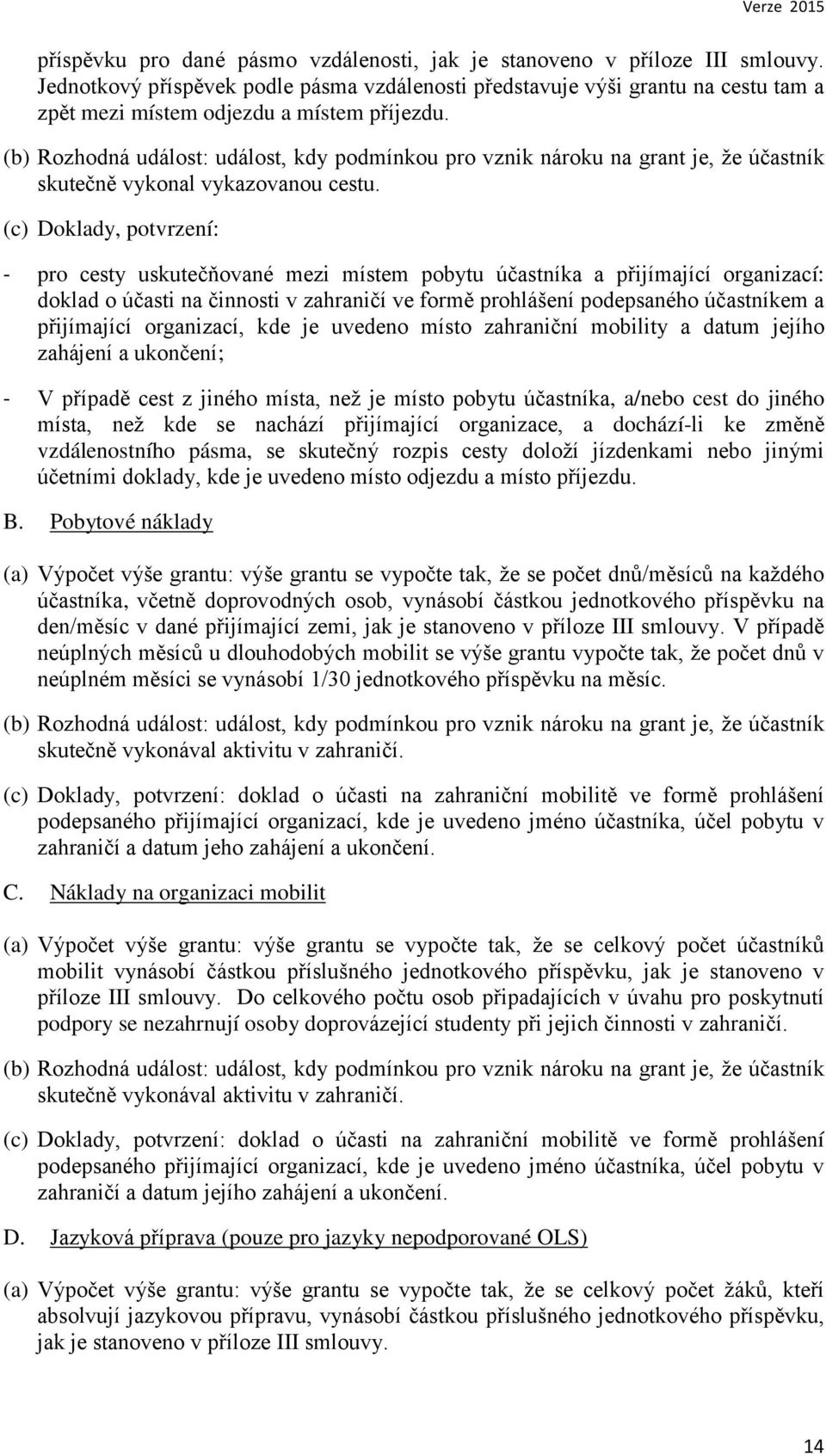 (b) Rozhodná událost: událost, kdy podmínkou pro vznik nároku na grant je, že účastník skutečně vykonal vykazovanou cestu.