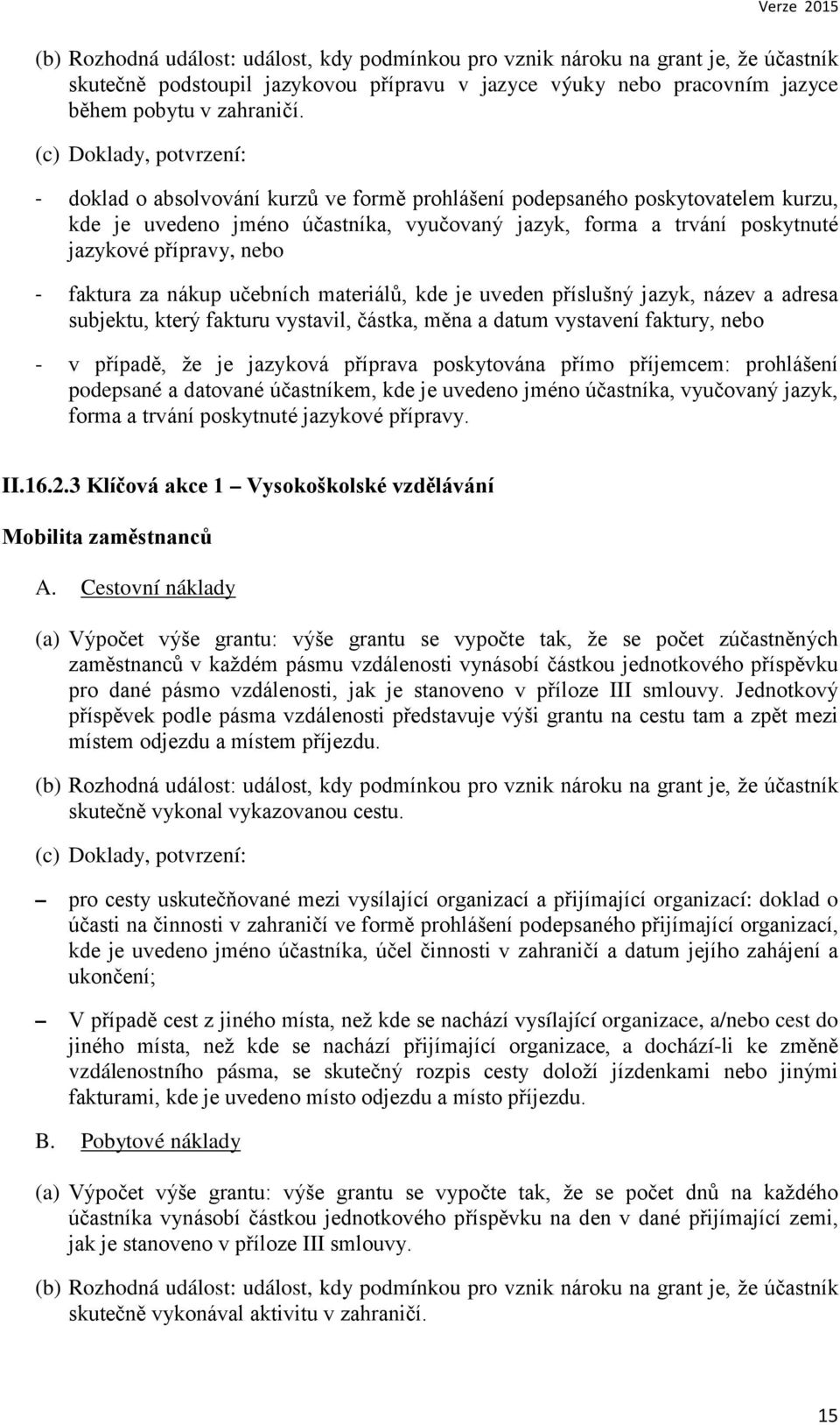 přípravy, nebo - faktura za nákup učebních materiálů, kde je uveden příslušný jazyk, název a adresa subjektu, který fakturu vystavil, částka, měna a datum vystavení faktury, nebo - v případě, že je