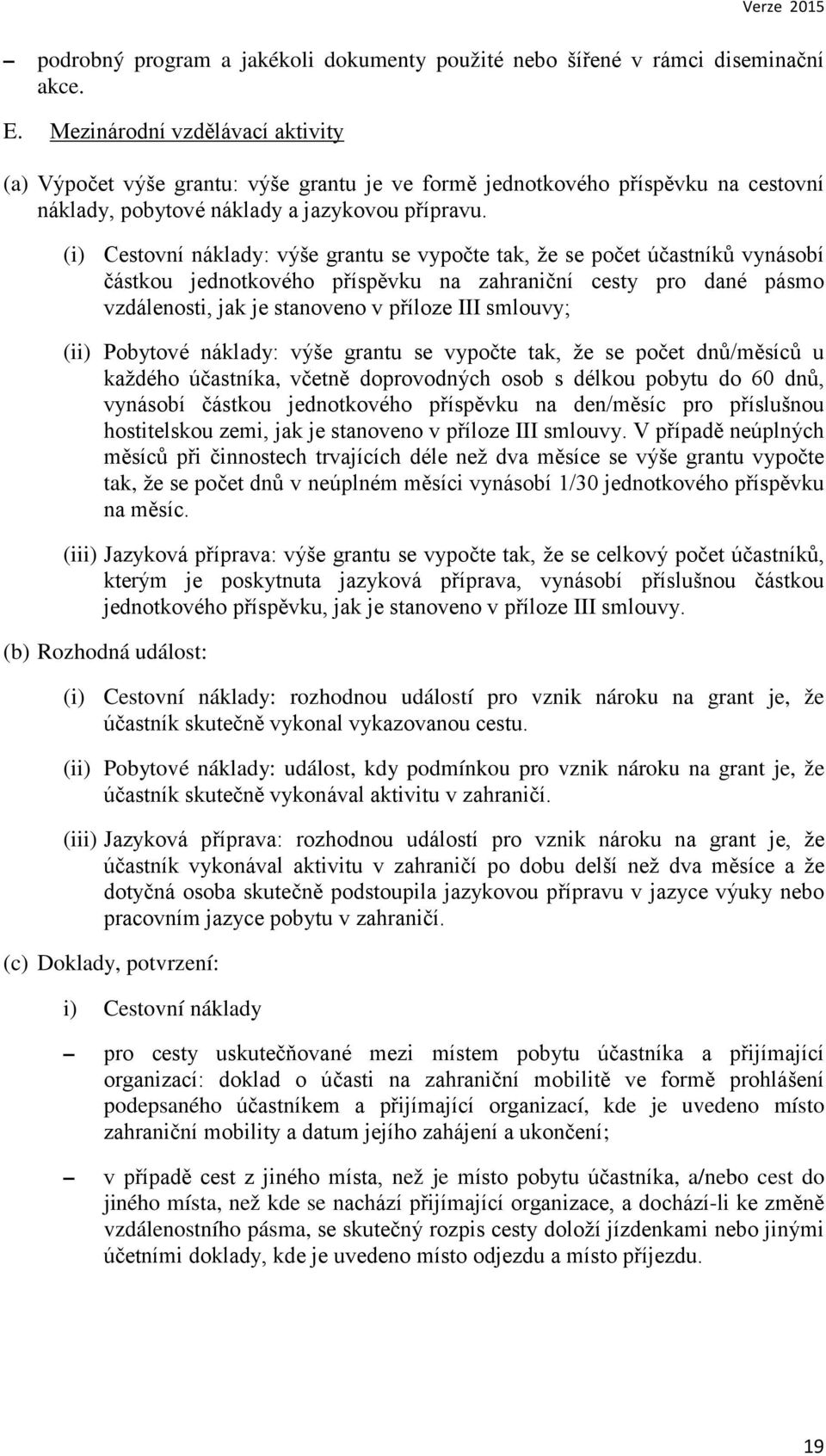 (i) Cestovní náklady: výše grantu se vypočte tak, že se počet účastníků vynásobí částkou jednotkového příspěvku na zahraniční cesty pro dané pásmo vzdálenosti, jak je stanoveno v příloze III smlouvy;