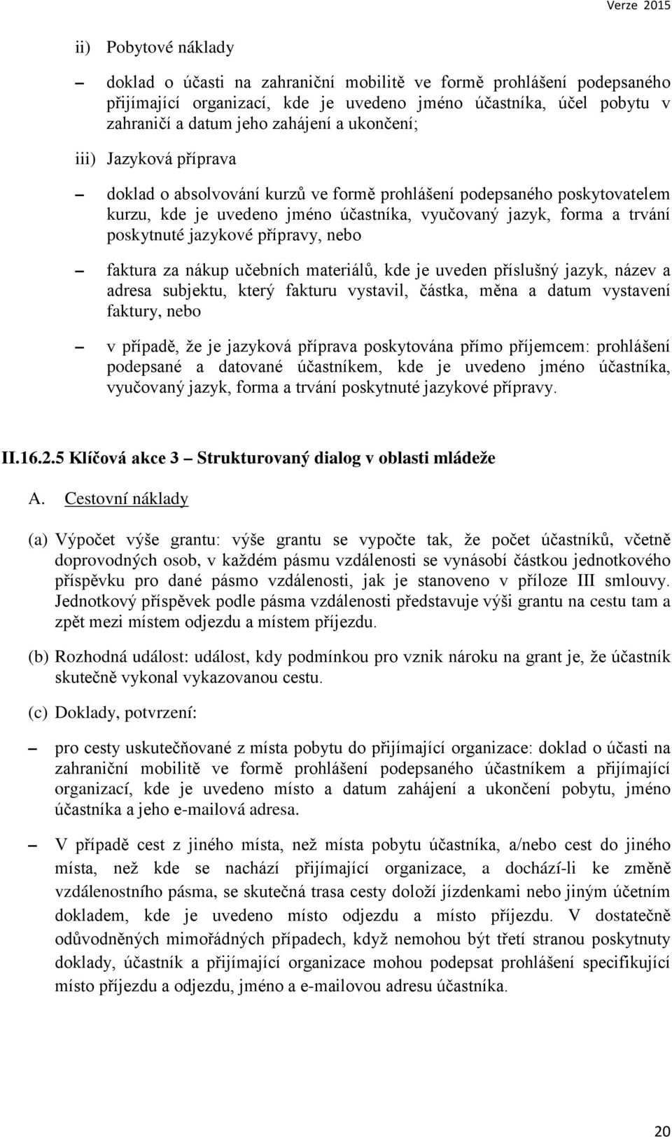 přípravy, nebo faktura za nákup učebních materiálů, kde je uveden příslušný jazyk, název a adresa subjektu, který fakturu vystavil, částka, měna a datum vystavení faktury, nebo v případě, že je