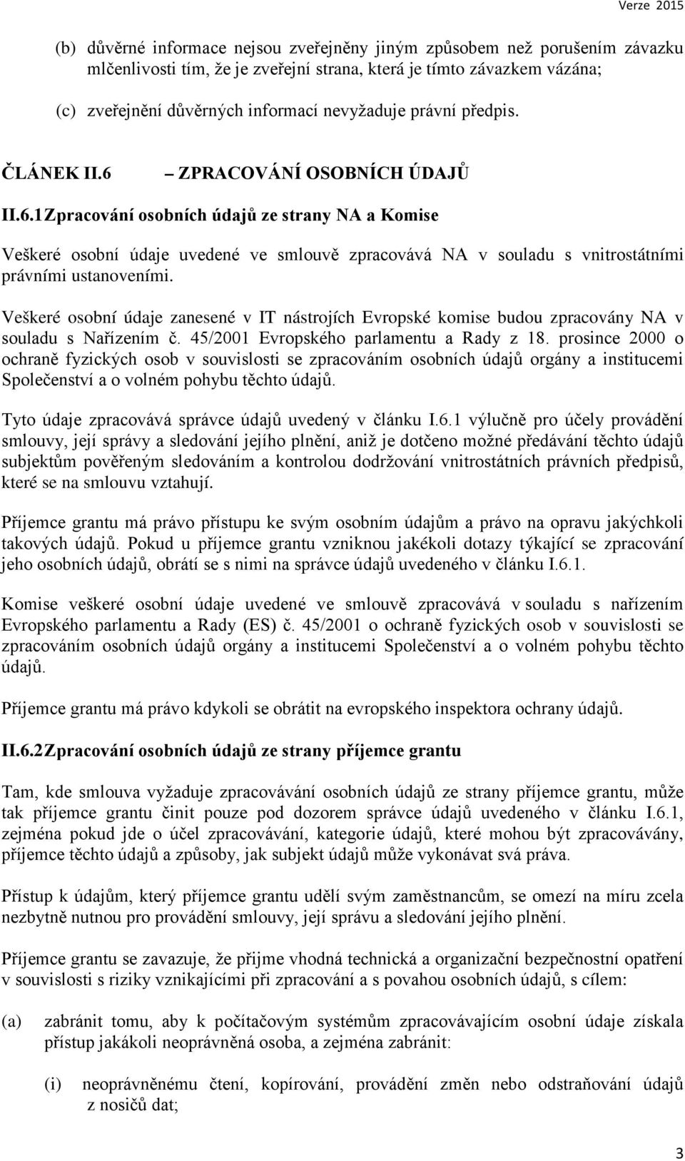 Veškeré osobní údaje zanesené v IT nástrojích Evropské komise budou zpracovány NA v souladu s Nařízením č. 45/2001 Evropského parlamentu a Rady z 18.