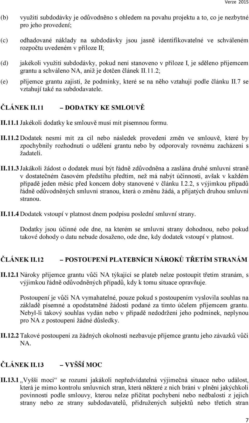 2; příjemce grantu zajistí, že podmínky, které se na něho vztahují podle článku II.7 se vztahují také na subdodavatele. ČLÁNEK II.11 DODATKY KE SMLOUVĚ II.11.1 Jakékoli dodatky ke smlouvě musí mít písemnou formu.