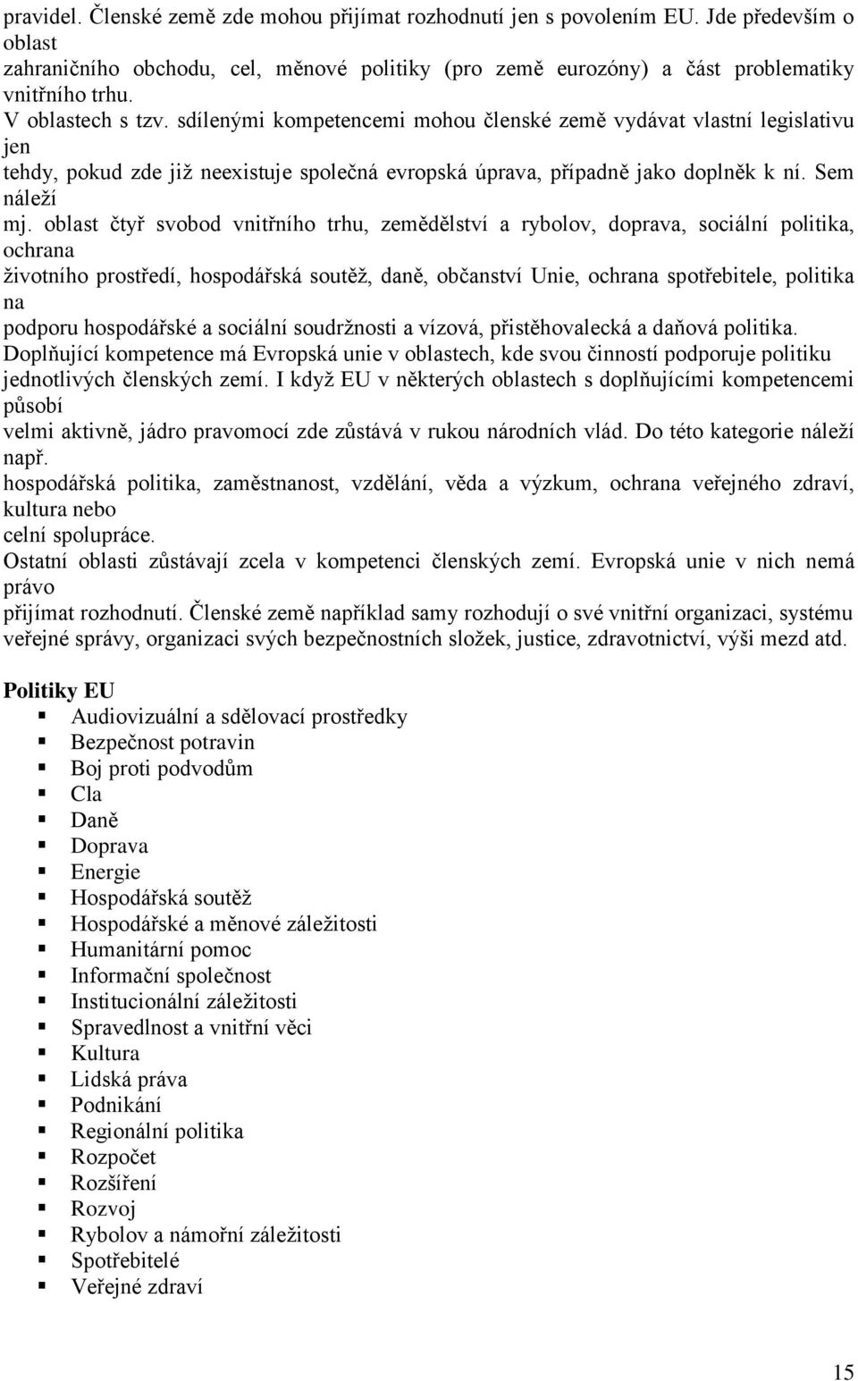 oblast čtyř svobod vnitřního trhu, zemědělství a rybolov, doprava, sociální politika, ochrana životního prostředí, hospodářská soutěž, daně, občanství Unie, ochrana spotřebitele, politika na podporu