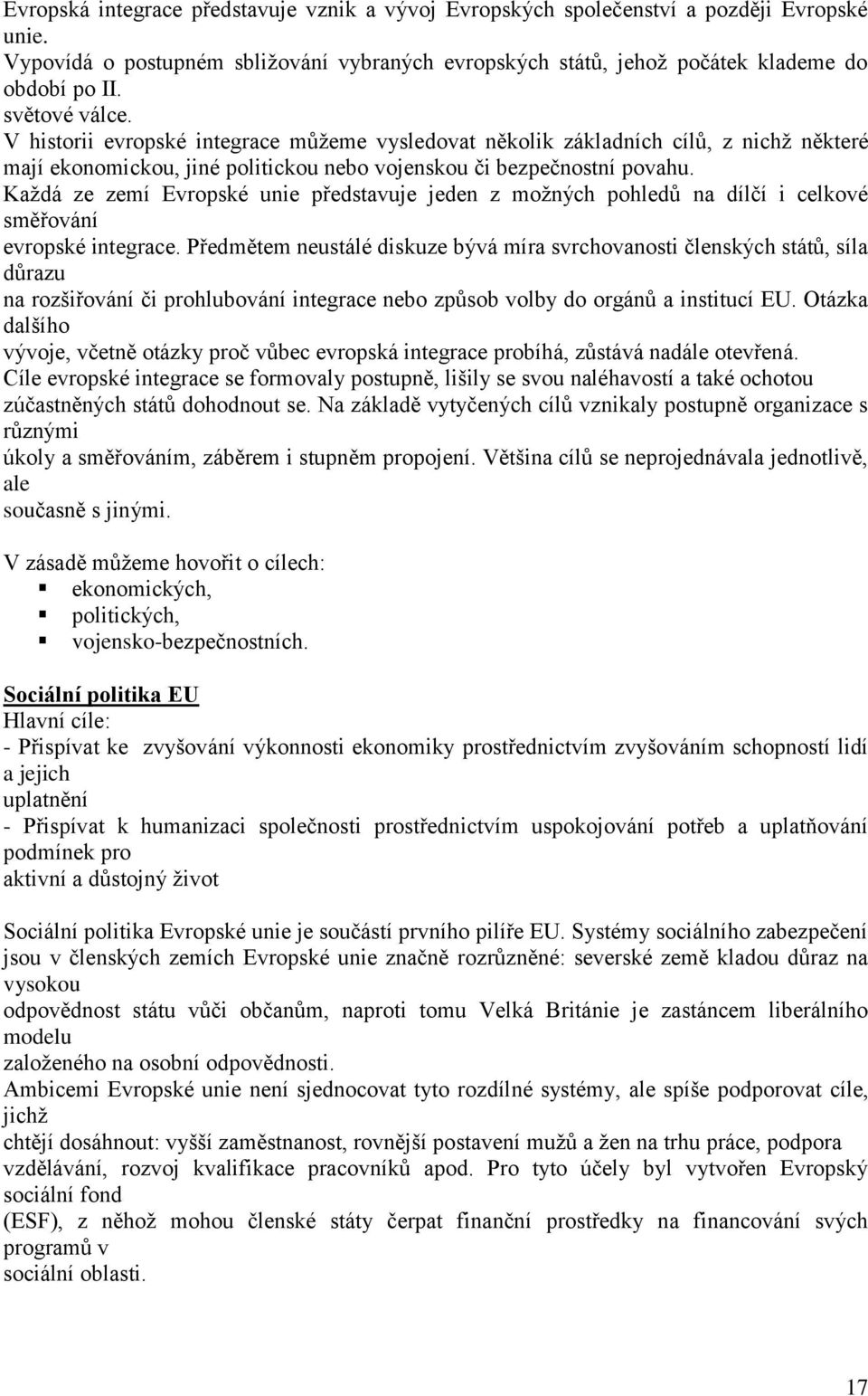 Každá ze zemí Evropské unie představuje jeden z možných pohledů na dílčí i celkové směřování evropské integrace.