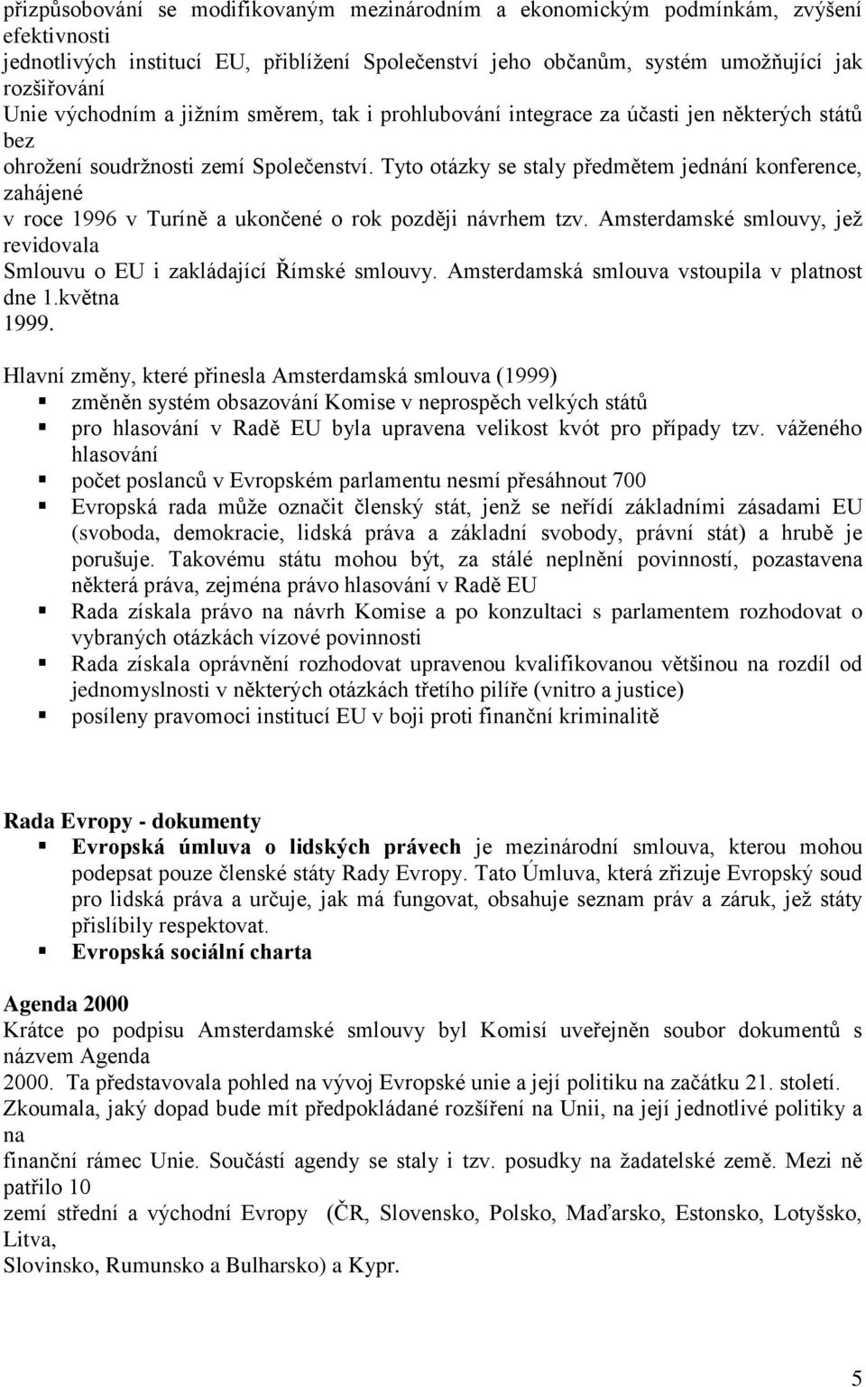 Tyto otázky se staly předmětem jednání konference, zahájené v roce 1996 v Turíně a ukončené o rok později návrhem tzv. Amsterdamské smlouvy, jež revidovala Smlouvu o EU i zakládající Římské smlouvy.