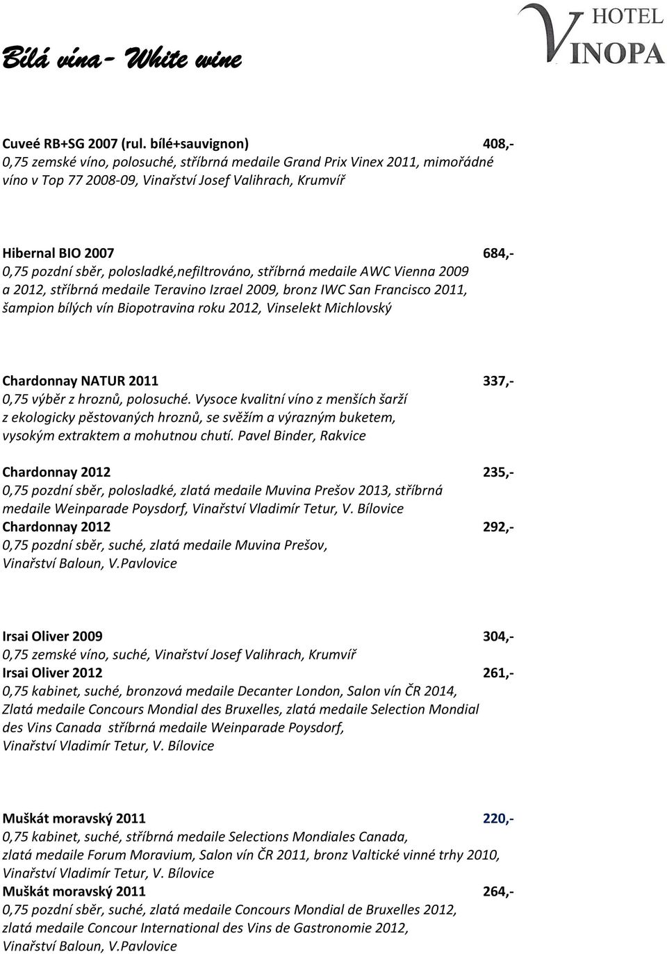 sběr, polosladké,nefiltrováno, stříbrná medaile AWC Vienna 2009 a 2012, stříbrná medaile Teravino Izrael 2009, bronz IWC San Francisco 2011, šampion bílých vín Biopotravina roku 2012, Vinselekt